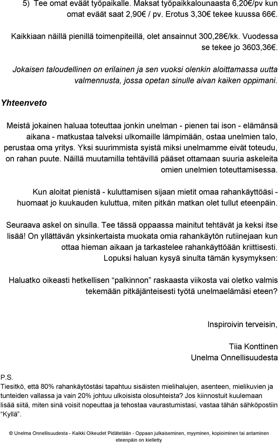 Yhteenveto Meistä jokainen haluaa toteuttaa jonkin unelman pienen tai ison elämänsä aikana matkustaa talveksi ulkomaille lämpimään, ostaa unelmien talo, perustaa oma yritys.