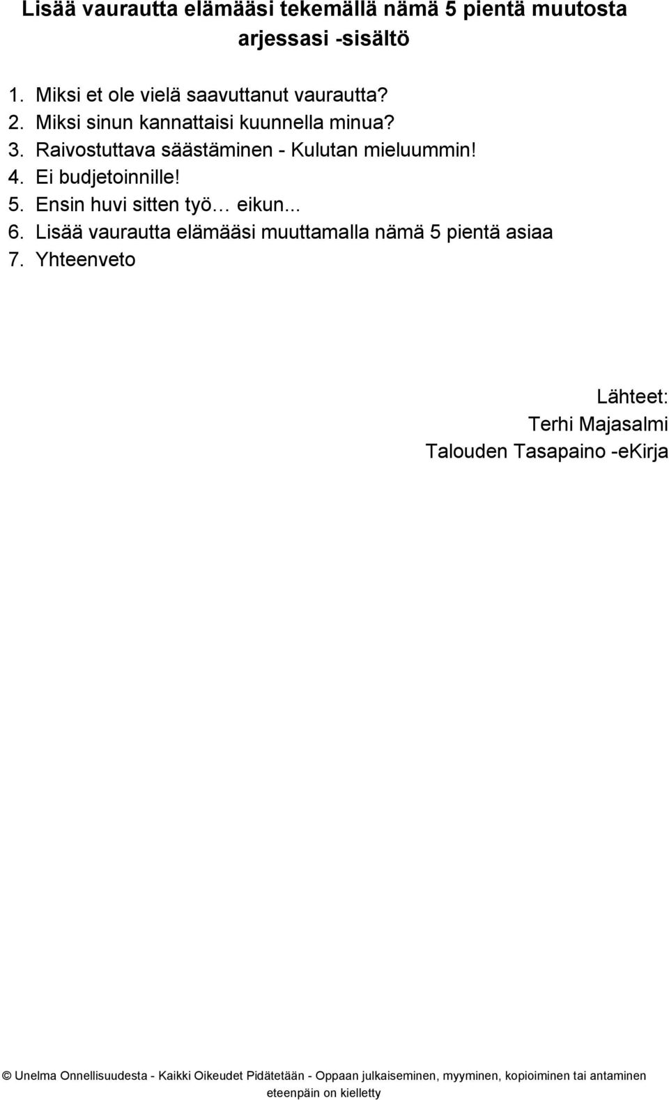 Raivostuttava säästäminen Kulutan mieluummin! 4. Ei budjetoinnille! 5. Ensin huvi sitten työ eikun.