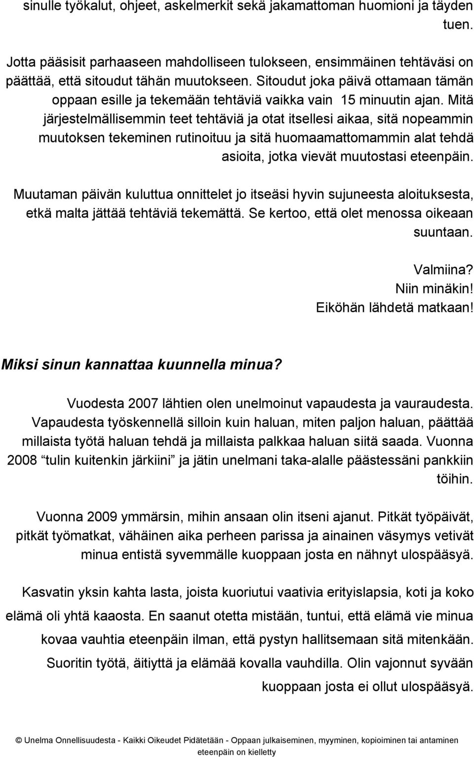 Mitä järjestelmällisemmin teet tehtäviä ja otat itsellesi aikaa, sitä nopeammin muutoksen tekeminen rutinoituu ja sitä huomaamattomammin alat tehdä asioita, jotka vievät muutostasi eteenpäin.