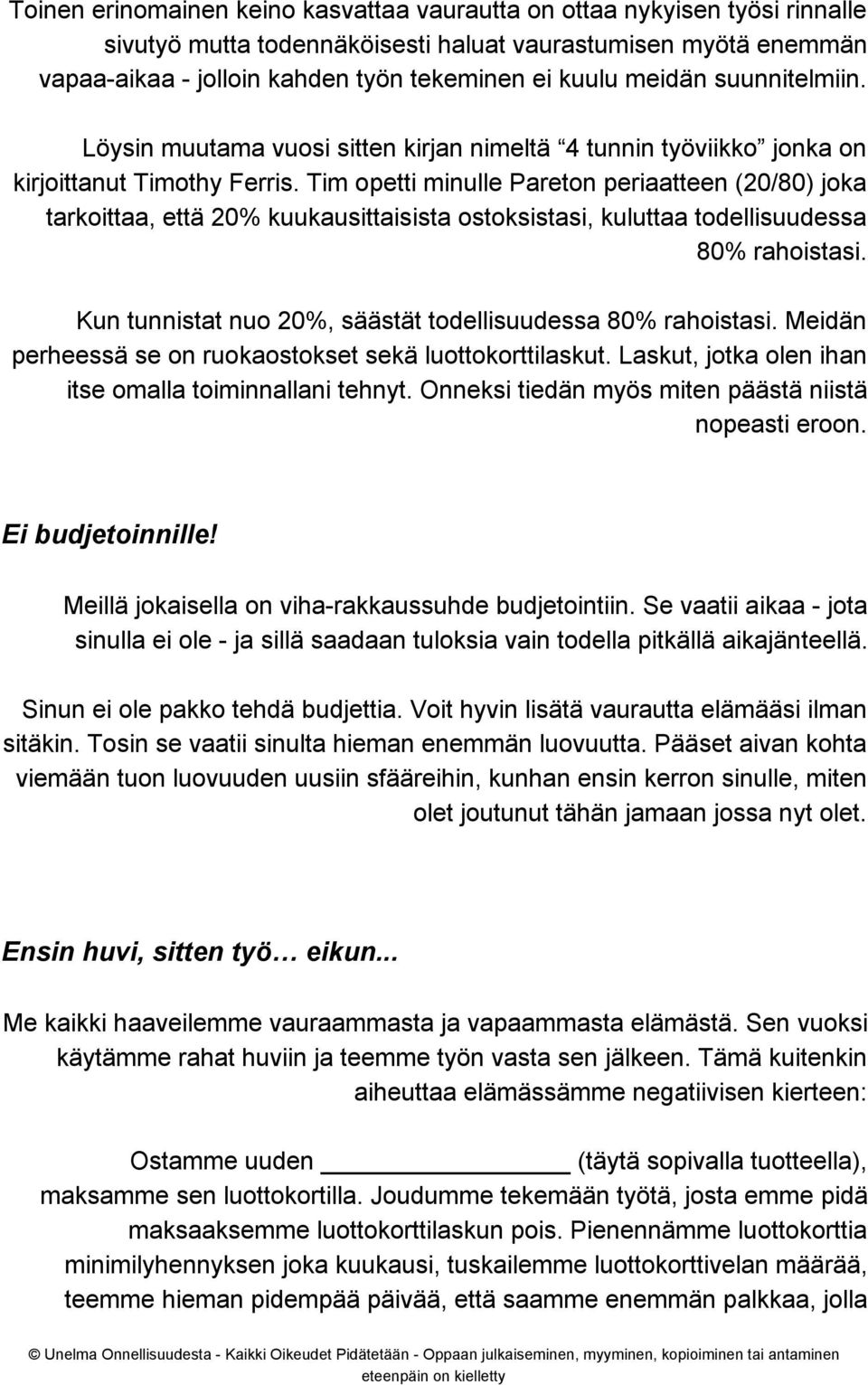 Tim opetti minulle Pareton periaatteen (20/80) joka tarkoittaa, että 20% kuukausittaisista ostoksistasi, kuluttaa todellisuudessa 80% rahoistasi.