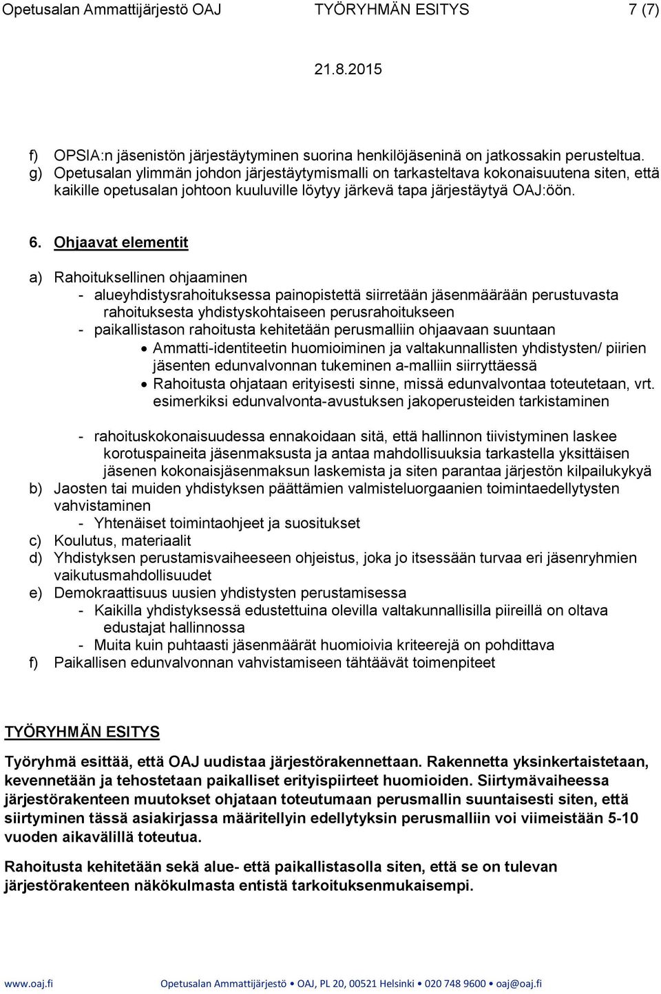 Ohjaavat elementit a) Rahoituksellinen ohjaaminen - alueyhdistysrahoituksessa painopistettä siirretään jäsenmäärään perustuvasta rahoituksesta yhdistyskohtaiseen perusrahoitukseen - paikallistason