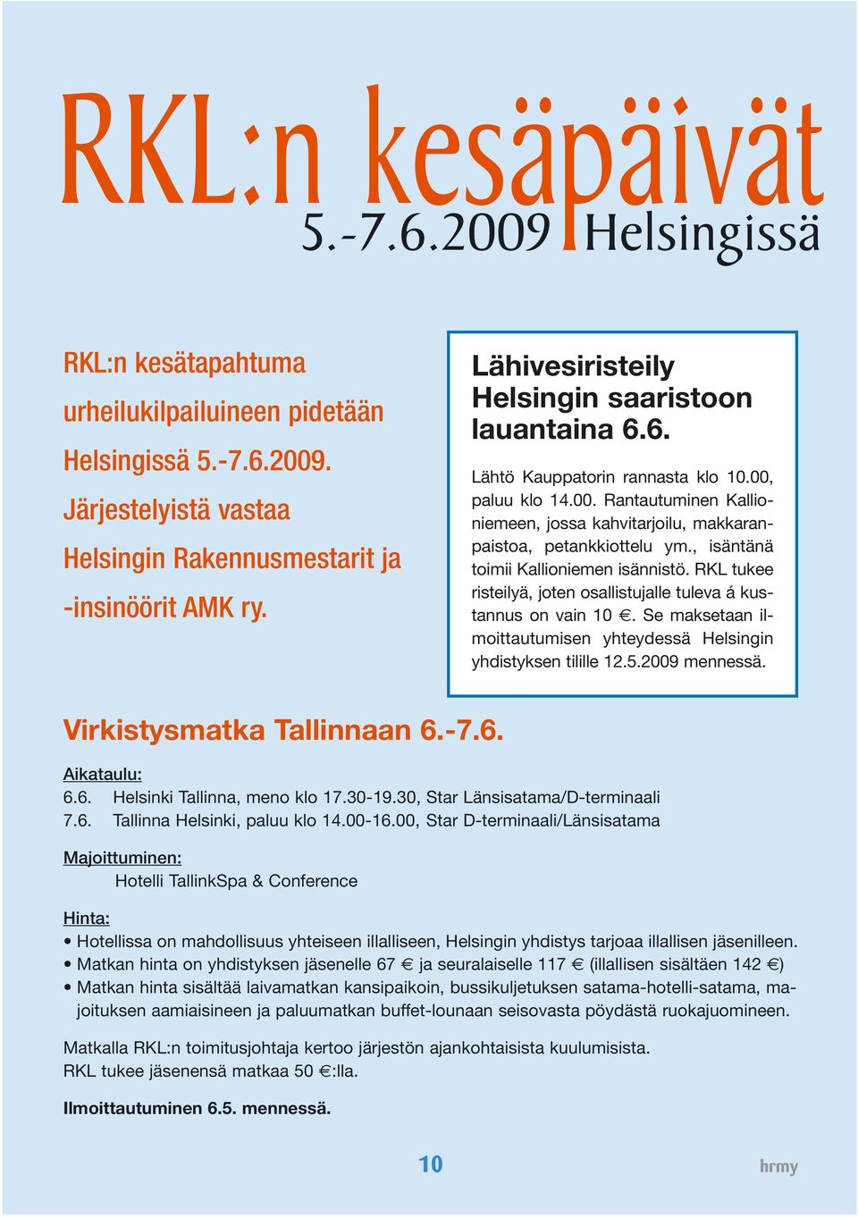 , isäntänä toimii Kallioniemen isännistö. RKL tukee risteilyä, joten osallistujalle tuleva á kustannus on vain 10. Se maksetaan ilmoittautumisen yhteydessä Helsingin yhdistyksen tilille 12.5.