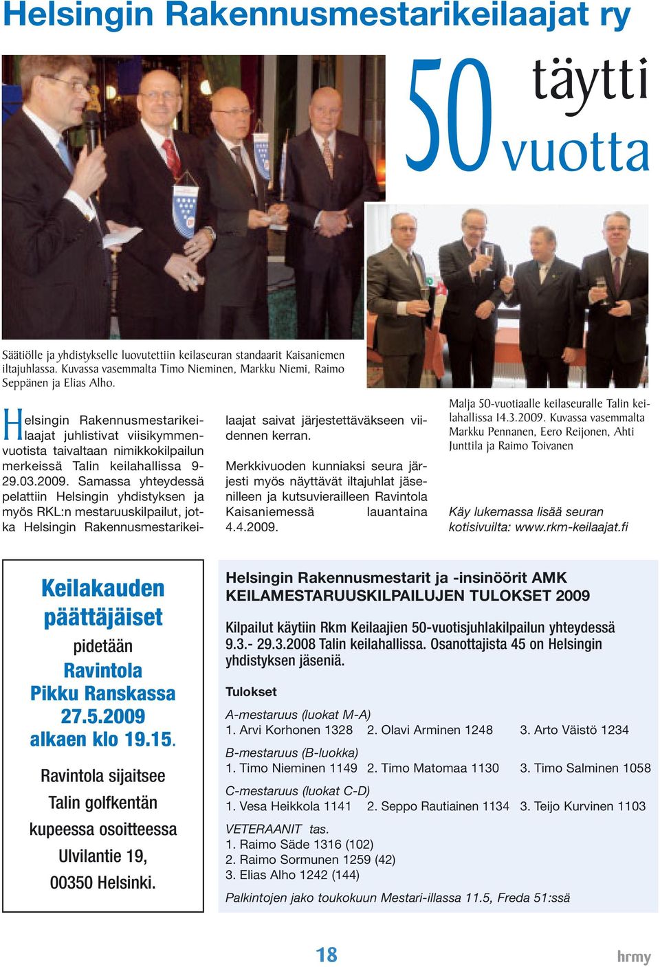 Helsingin Rakennusmestarikeilaajat juhlistivat viisikymmenvuotista taivaltaan nimikkokilpailun merkeissä Talin keilahallissa 9-29.03.2009.