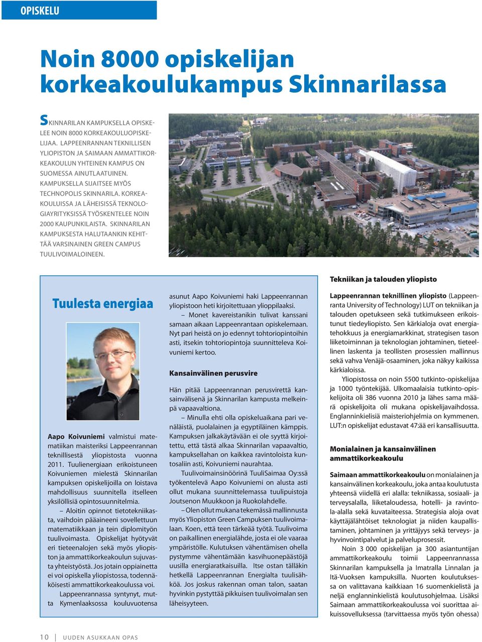 KORKEA- KOULUISSA JA LÄHEISISSÄ TEKNOLO- GIAYRITYKSISSÄ TYÖSKENTELEE NOIN 000 KAUPUNKILAISTA. SKINNARILAN KAMPUKSESTA HALUTAANKIN KEHIT- TÄÄ VARSINAINEN GREEN CAMPUS TUULIVOIMALOINEEN.