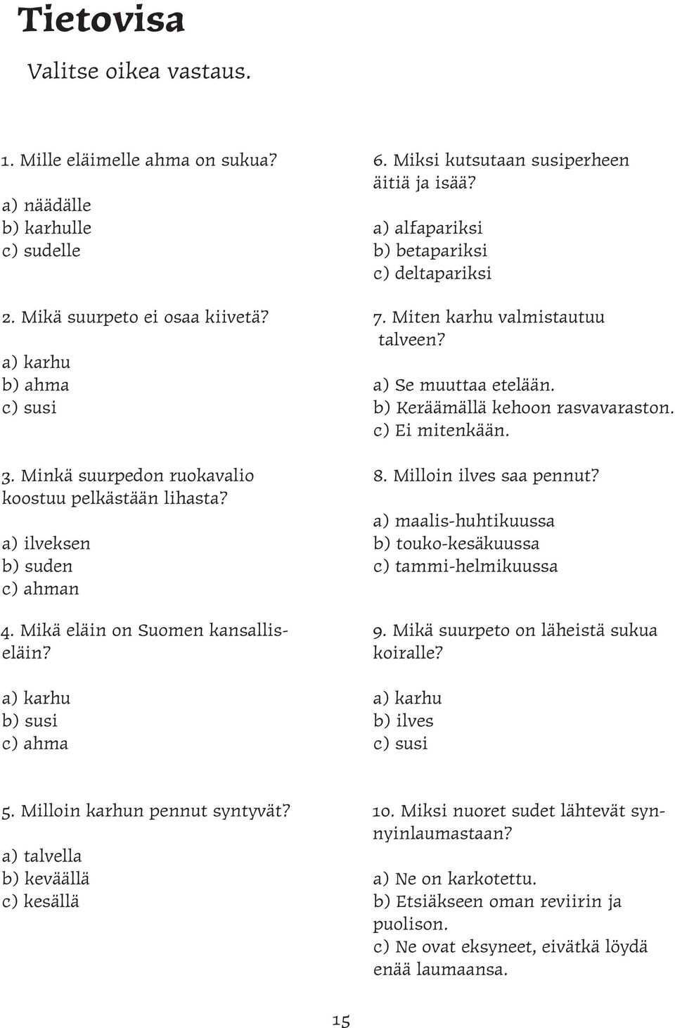 a) alfapariksi b) betapariksi c) deltapariksi 7. Miten karhu valmistautuu talveen? a) Se muuttaa etelään. b) Keräämällä kehoon rasvavaraston. c) Ei mitenkään. 8. Milloin ilves saa pennut?