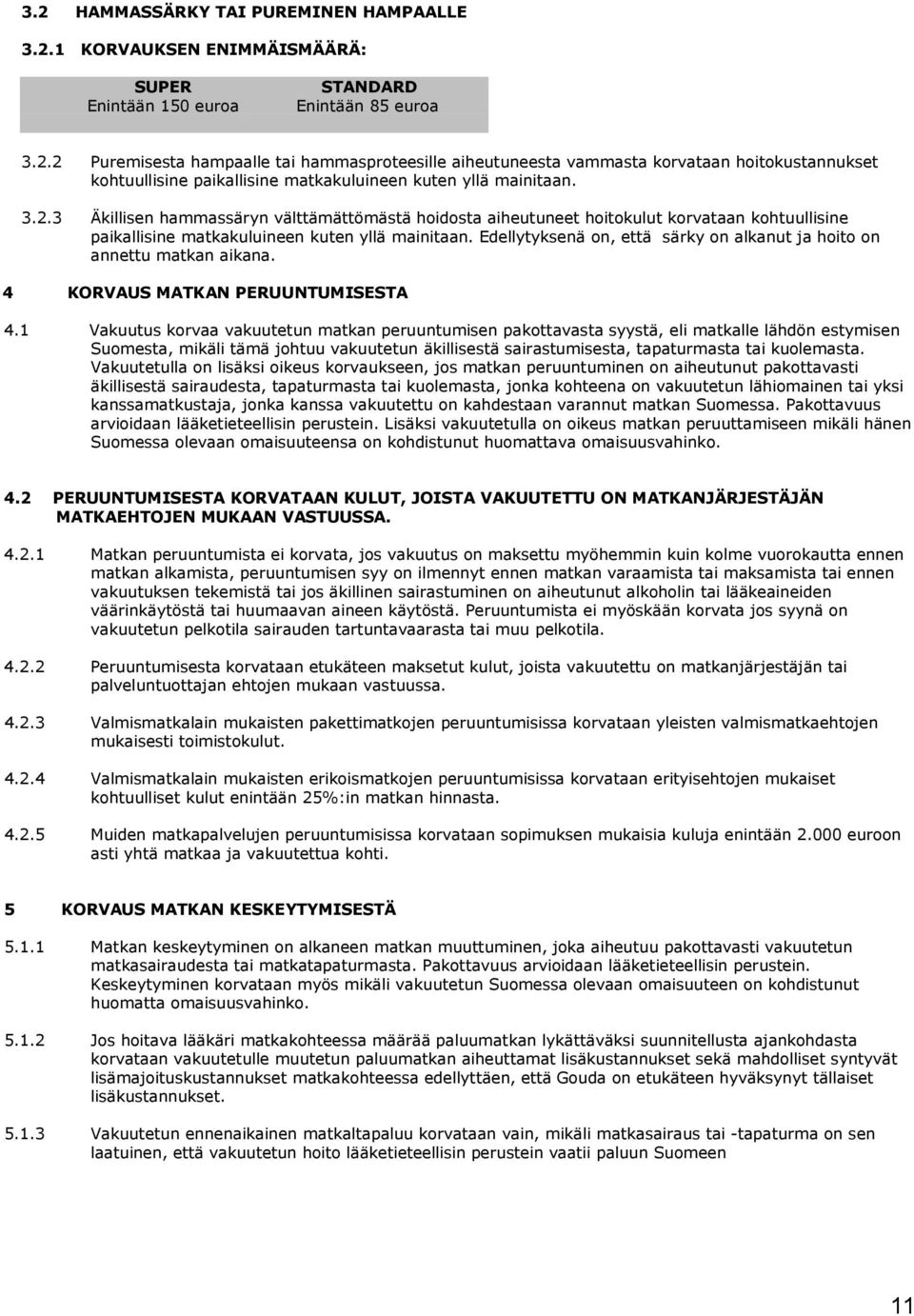 Edellytyksenä on, että särky on alkanut ja hoito on annettu matkan aikana. 4 KORVAUS MATKAN PERUUNTUMISESTA 4.