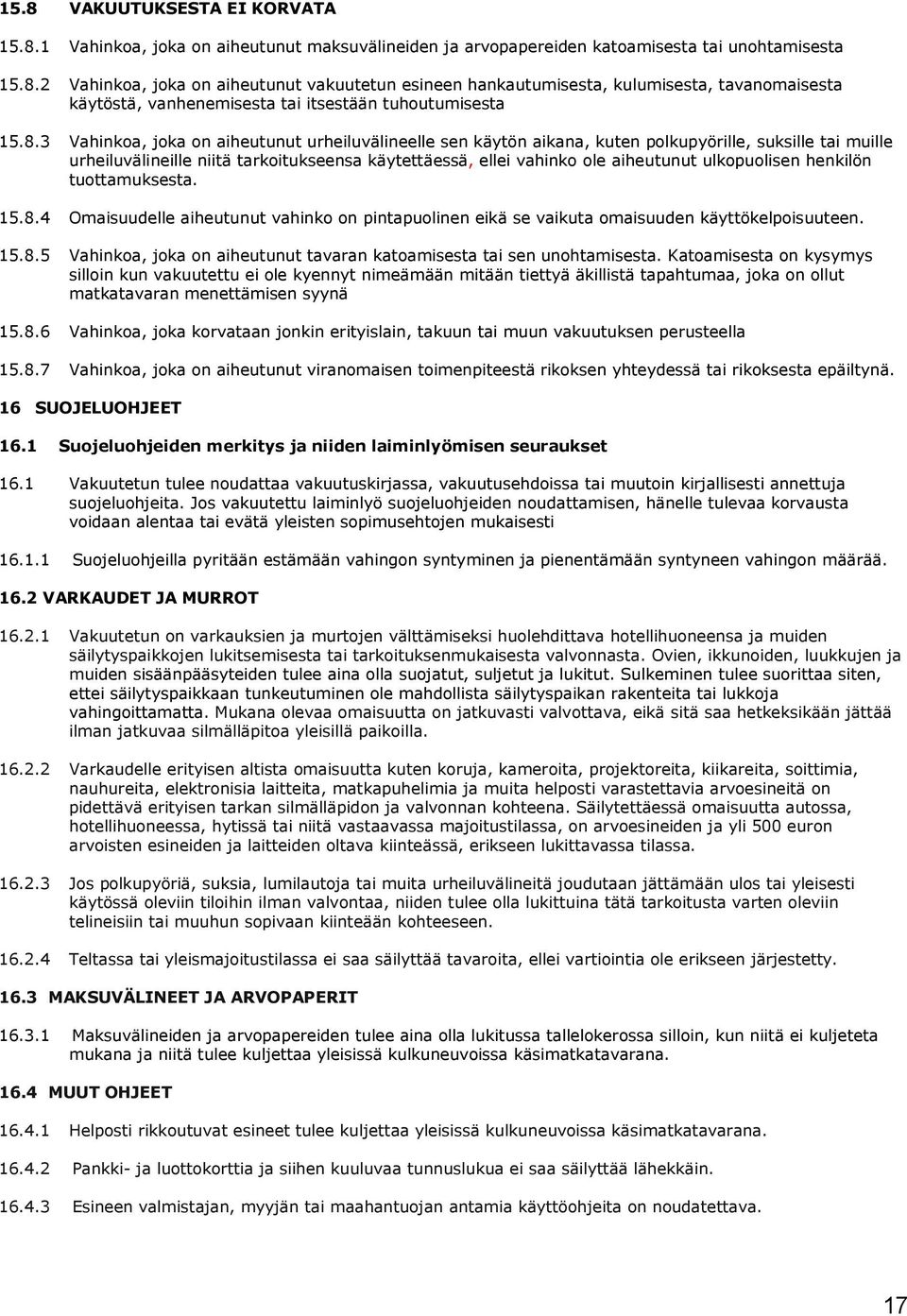 ulkopuolisen henkilön tuottamuksesta. 15.8.4 Omaisuudelle aiheutunut vahinko on pintapuolinen eikä se vaikuta omaisuuden käyttökelpoisuuteen. 15.8.5 Vahinkoa, joka on aiheutunut tavaran katoamisesta tai sen unohtamisesta.