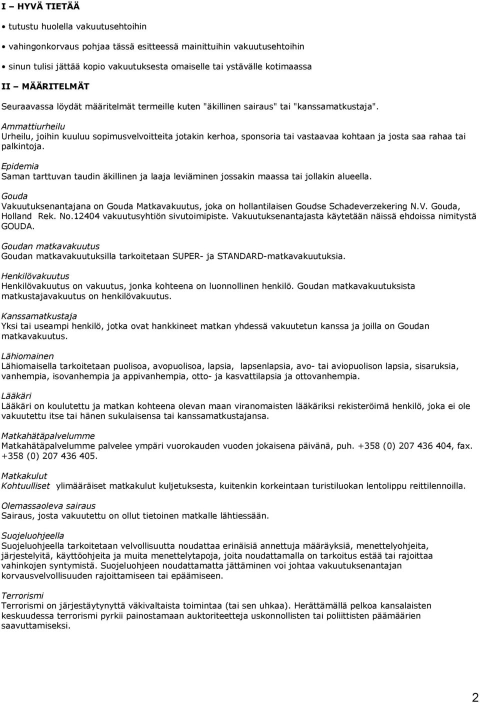 Ammattiurheilu Urheilu, joihin kuuluu sopimusvelvoitteita jotakin kerhoa, sponsoria tai vastaavaa kohtaan ja josta saa rahaa tai palkintoja.