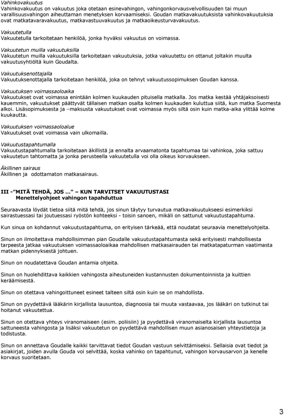 Vakuutetulla Vakuutetulla tarkoitetaan henkilöä, jonka hyväksi vakuutus on voimassa.