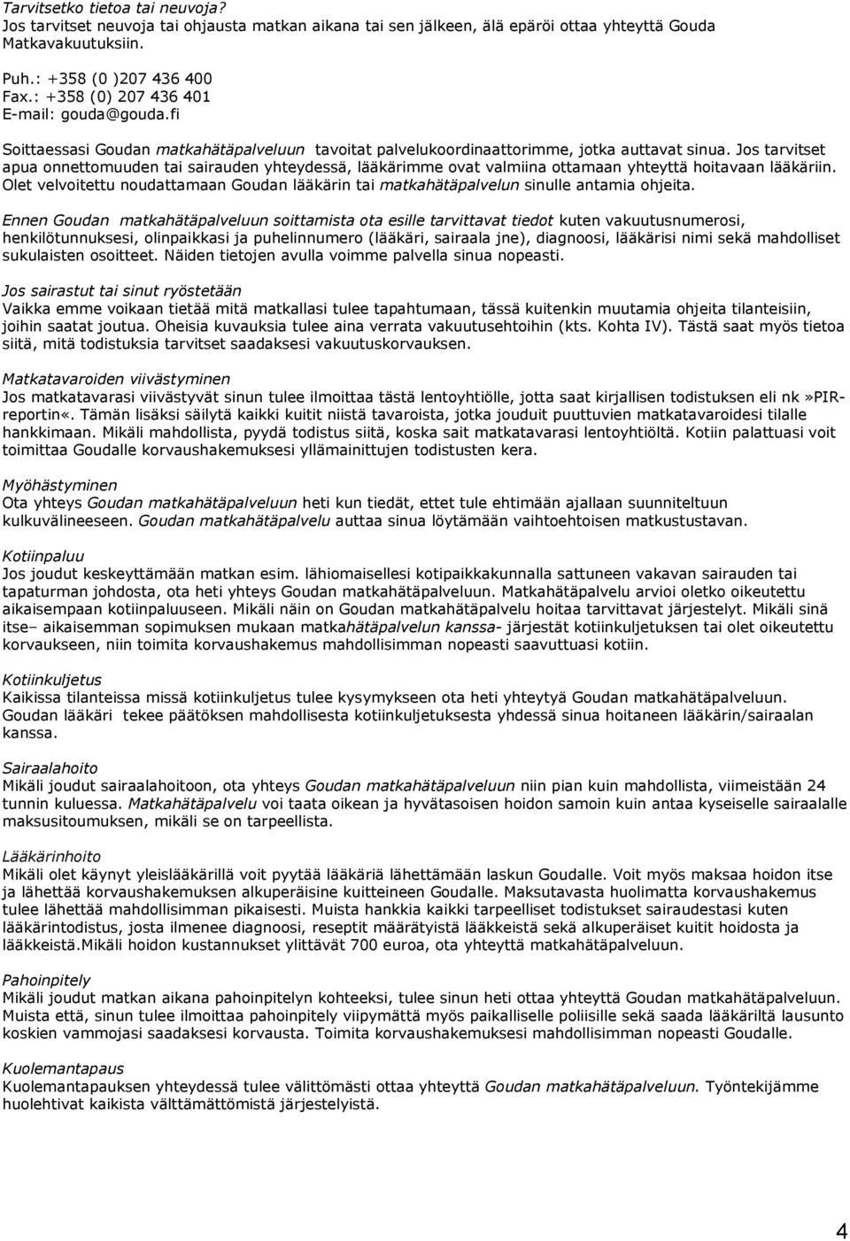 Jos tarvitset apua onnettomuuden tai sairauden yhteydessä, lääkärimme ovat valmiina ottamaan yhteyttä hoitavaan lääkäriin.