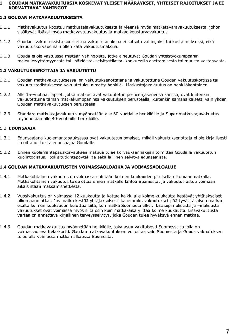 1.2 VAKUUTUKSENOTTAJA JA VAKUUTETTU 1.2.1 Goudan matkavakuutuksessa on vakuutuksenottajana ja vakuutettuna Goudan vakuutuskortissa tai vakuutustodistuksessa vakuutetuksi nimetty henkilö.