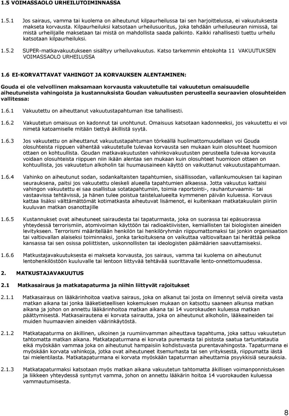 Kaikki rahallisesti tuettu urheilu katsotaan kilpaurheiluksi. 1.5.2 -matkavakuutukseen sisältyy urheiluvakuutus. Katso tarkemmin ehtokohta 11 VAKUUTUKSEN VOIMASSAOLO URHEILUSSA 1.