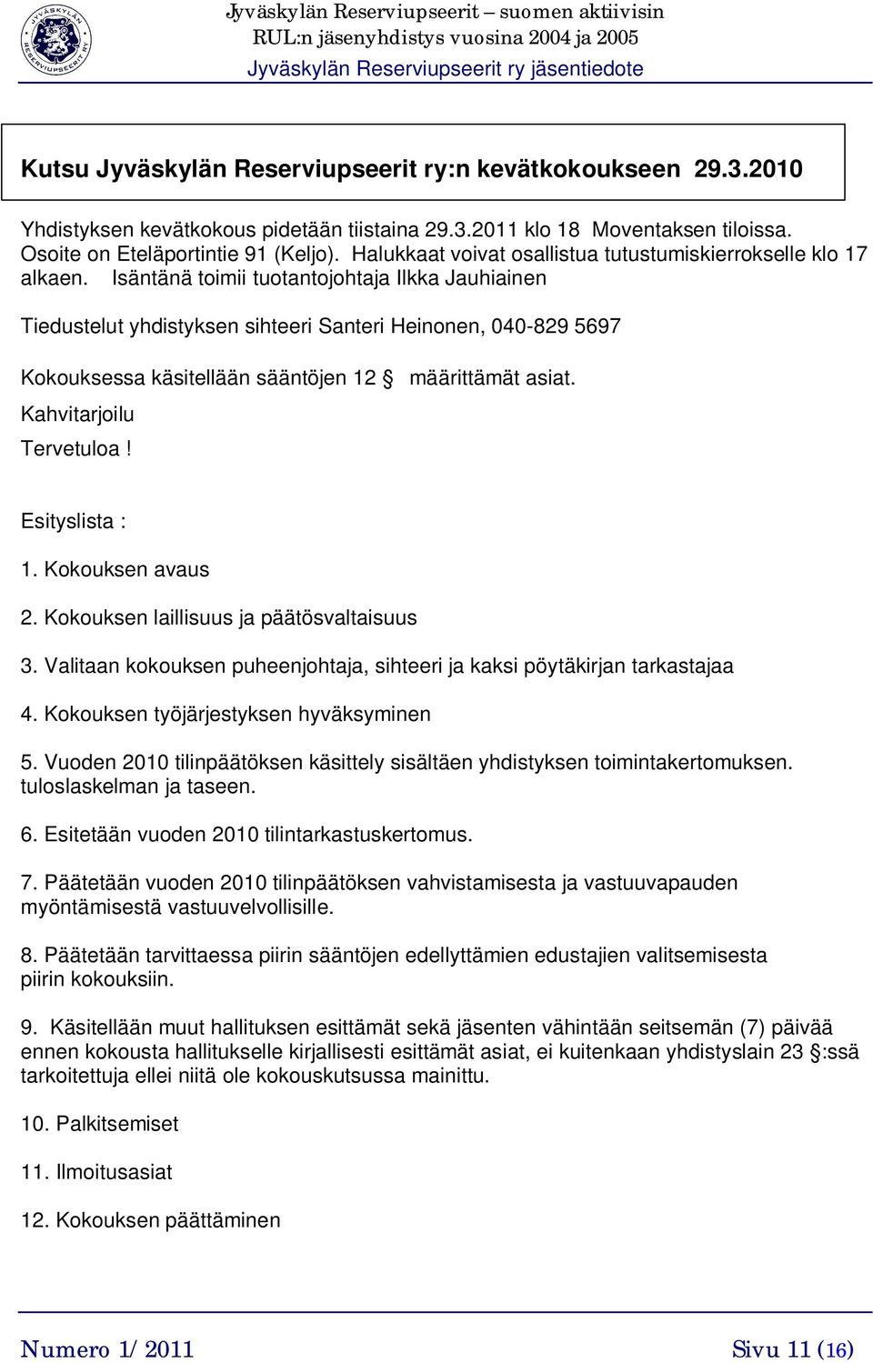 Isäntänä toimii tuotantojohtaja Ilkka Jauhiainen Tiedustelut yhdistyksen sihteeri Santeri Heinonen, 040-829 5697 Kokouksessa käsitellään sääntöjen 12 määrittämät asiat. Kahvitarjoilu Tervetuloa!