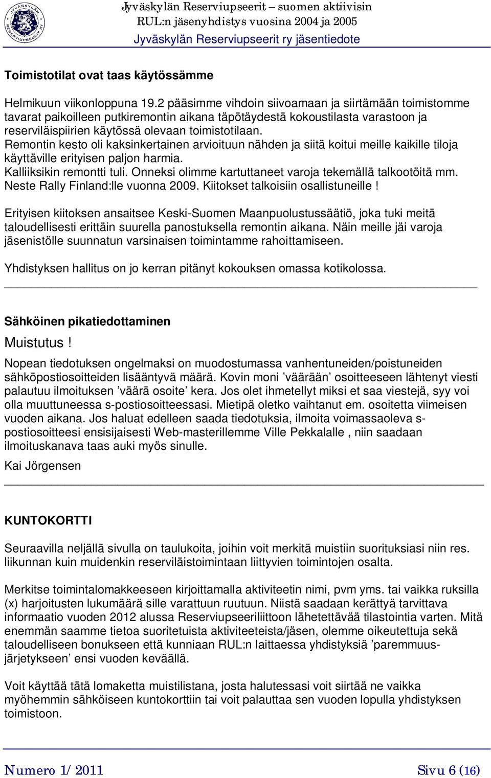 Remontin kesto oli kaksinkertainen arvioituun nähden ja siitä koitui meille kaikille tiloja käyttäville erityisen paljon harmia. Kalliiksikin remontti tuli.