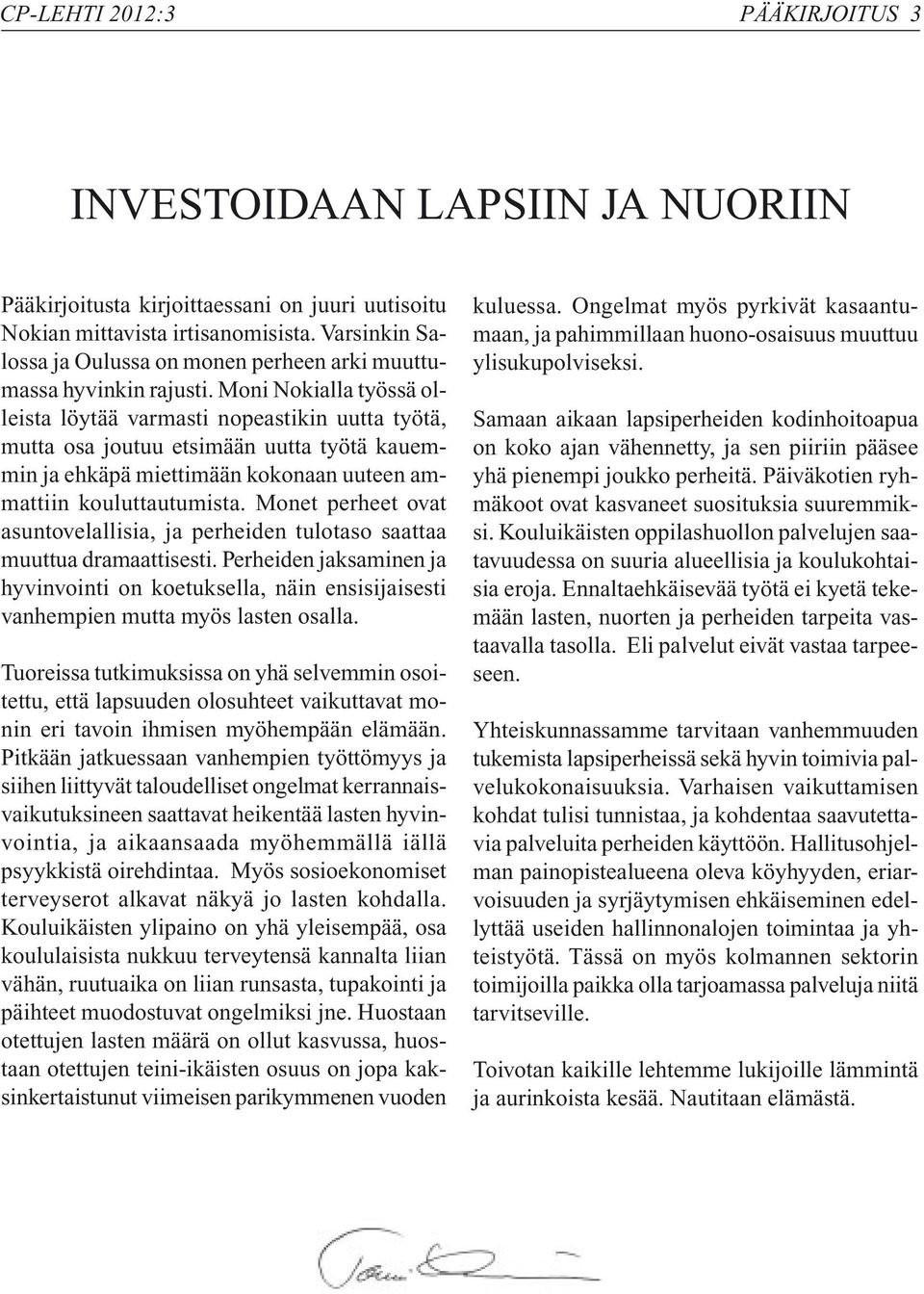 Moni Nokialla työssä olleista löytää varmasti nopeastikin uutta työtä, mutta osa joutuu etsimään uutta työtä kauemmin ja ehkäpä miettimään kokonaan uuteen ammattiin kouluttautumista.