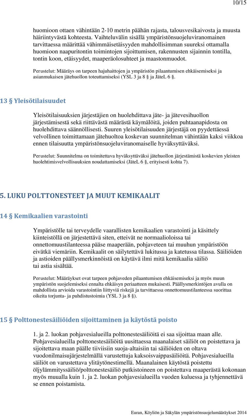 sijainnin tontilla, tontin koon, etäisyydet, maaperäolosuhteet ja maastonmuodot.