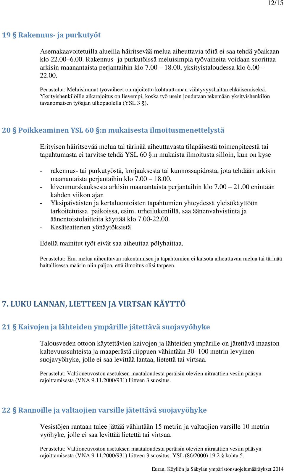 Yksityishenkilöille aikarajoitus on lievempi, koska työ usein joudutaan tekemään yksityishenkilön tavanomaisen työajan ulkopuolella (YSL 3 ).