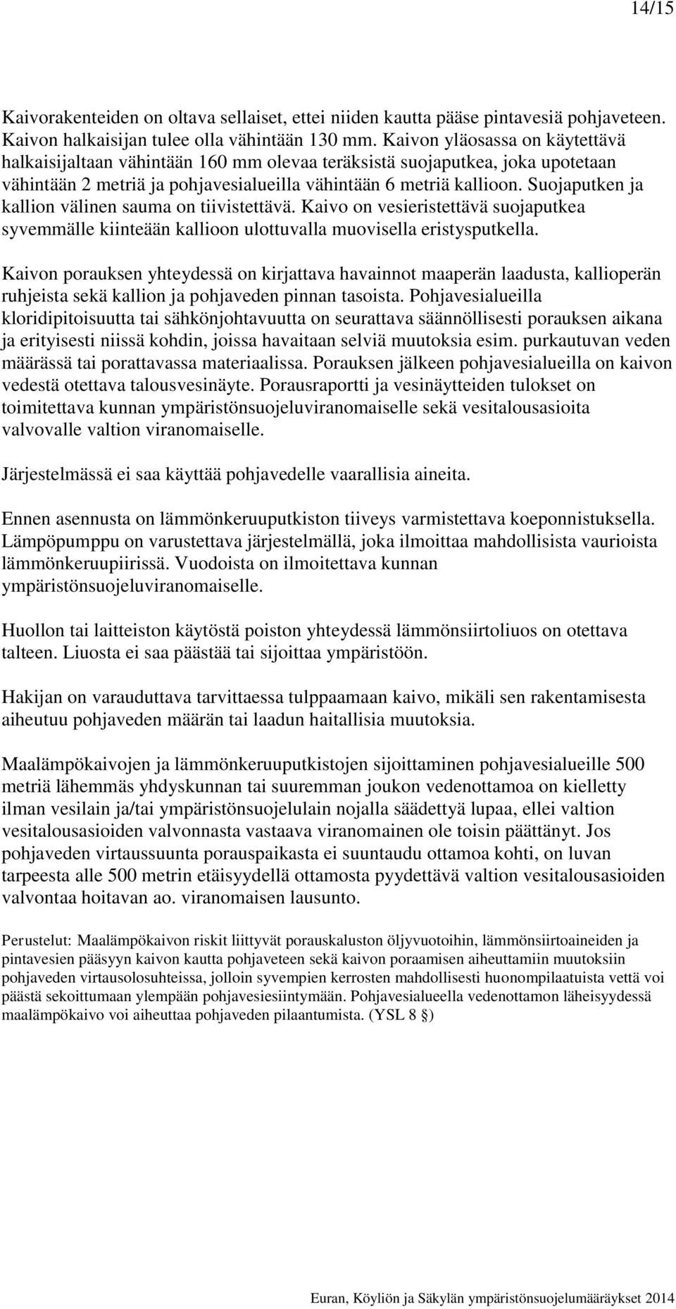 Suojaputken ja kallion välinen sauma on tiivistettävä. Kaivo on vesieristettävä suojaputkea syvemmälle kiinteään kallioon ulottuvalla muovisella eristysputkella.