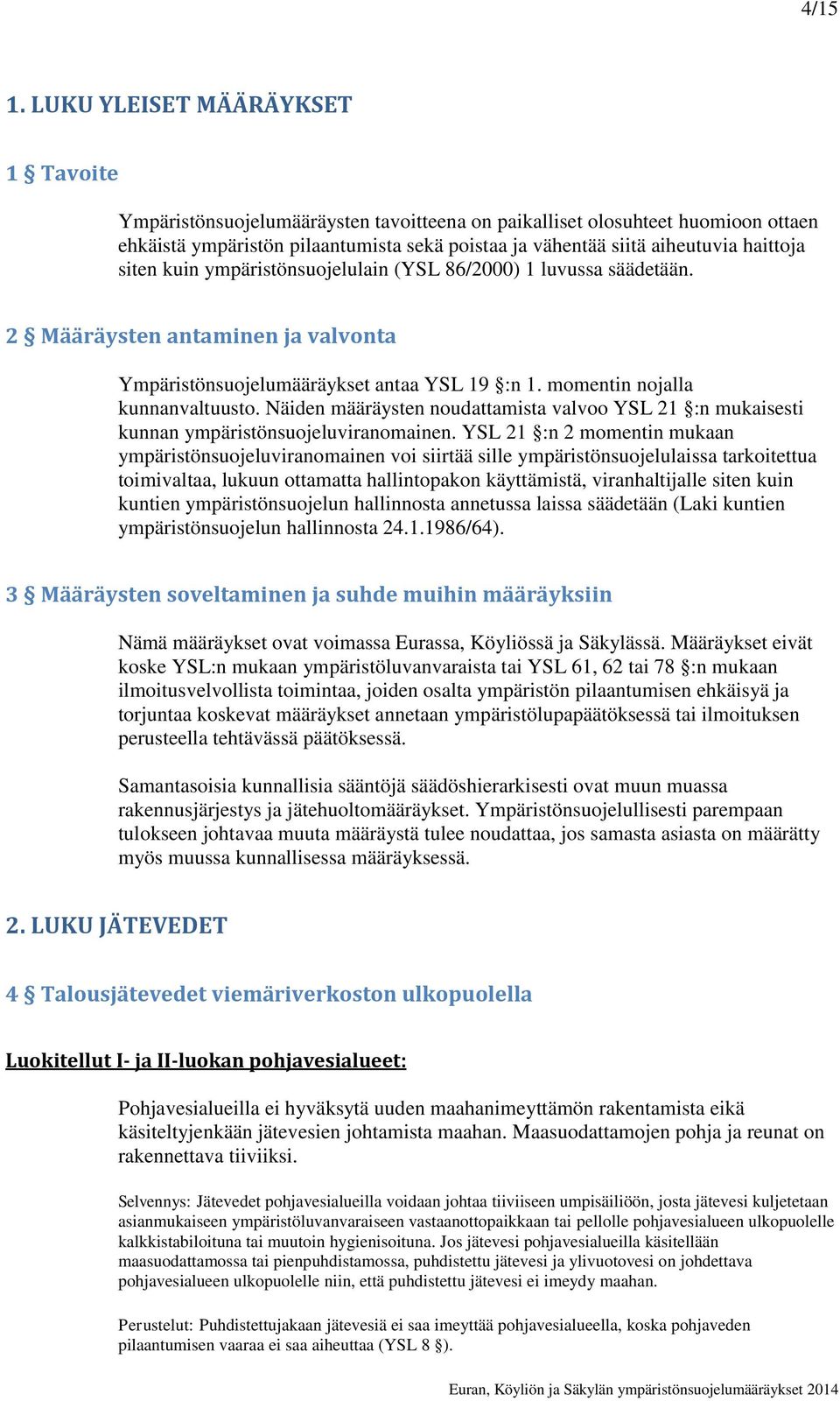 haittoja siten kuin ympäristönsuojelulain (YSL 86/2000) 1 luvussa säädetään. 2 Määräysten antaminen ja valvonta Ympäristönsuojelumääräykset antaa YSL 19 :n 1. momentin nojalla kunnanvaltuusto.