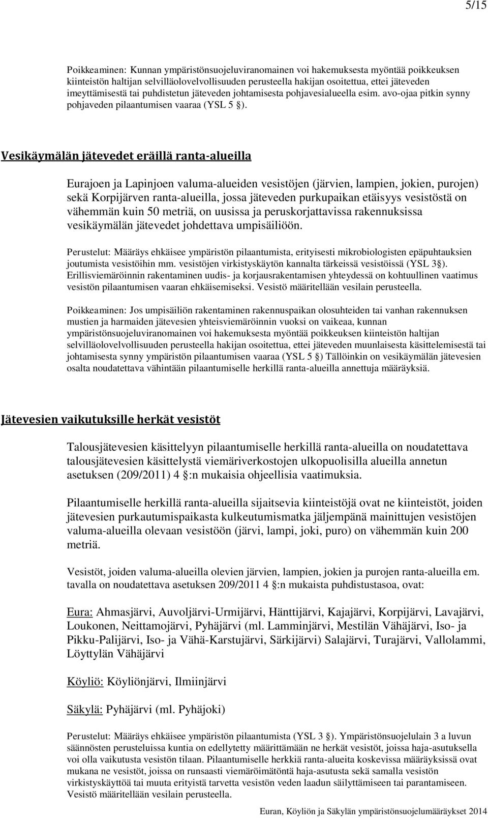 Vesikäymälän jätevedet eräillä ranta-alueilla Eurajoen ja Lapinjoen valuma-alueiden vesistöjen (järvien, lampien, jokien, purojen) sekä Korpijärven ranta-alueilla, jossa jäteveden purkupaikan