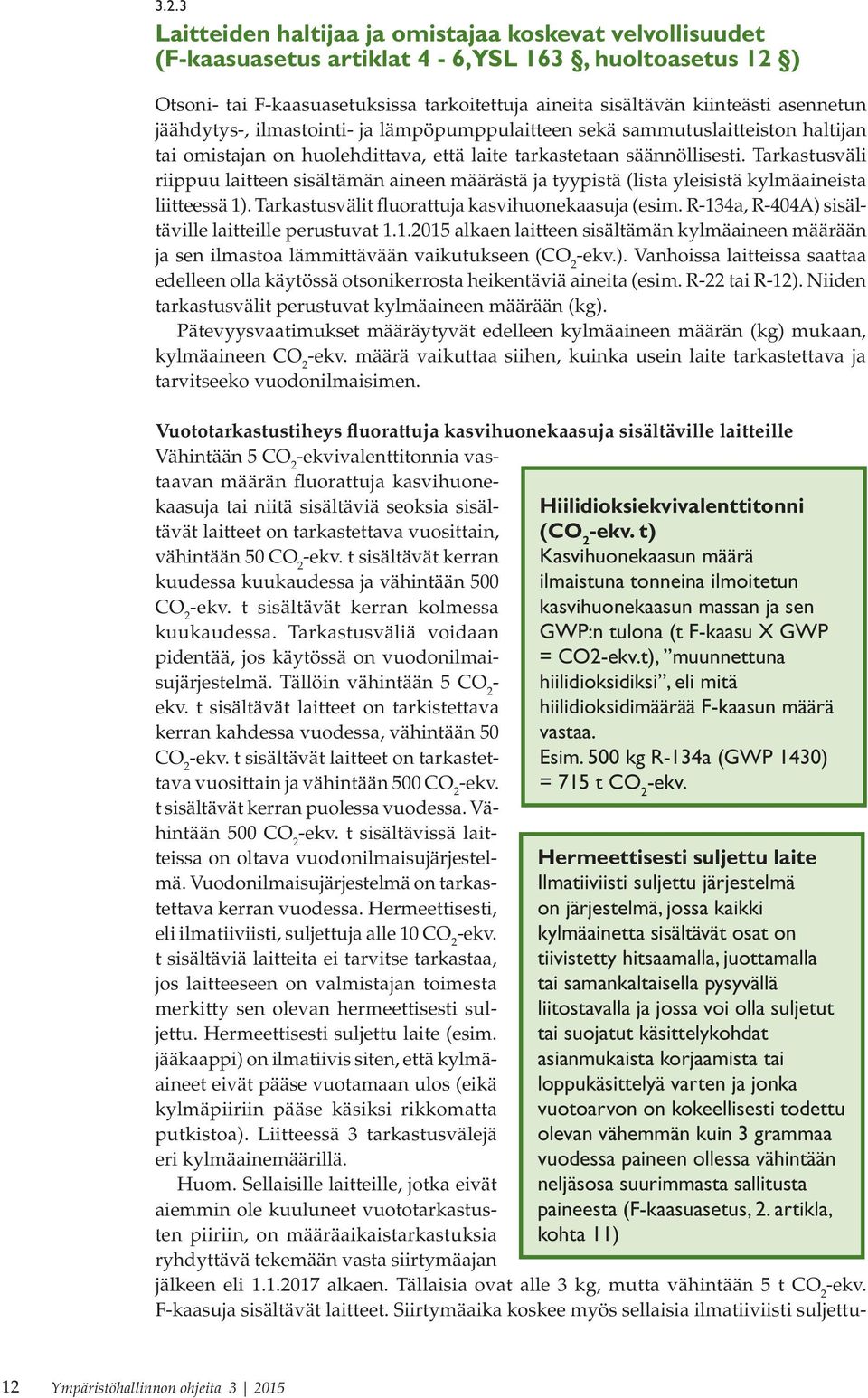 Tarkastusväli riippuu laitteen sisältämän aineen määrästä ja tyypistä (lista yleisistä kylmäaineista liitteessä 1). Tarkastusvälit fluorattuja kasvihuonekaasuja (esim.