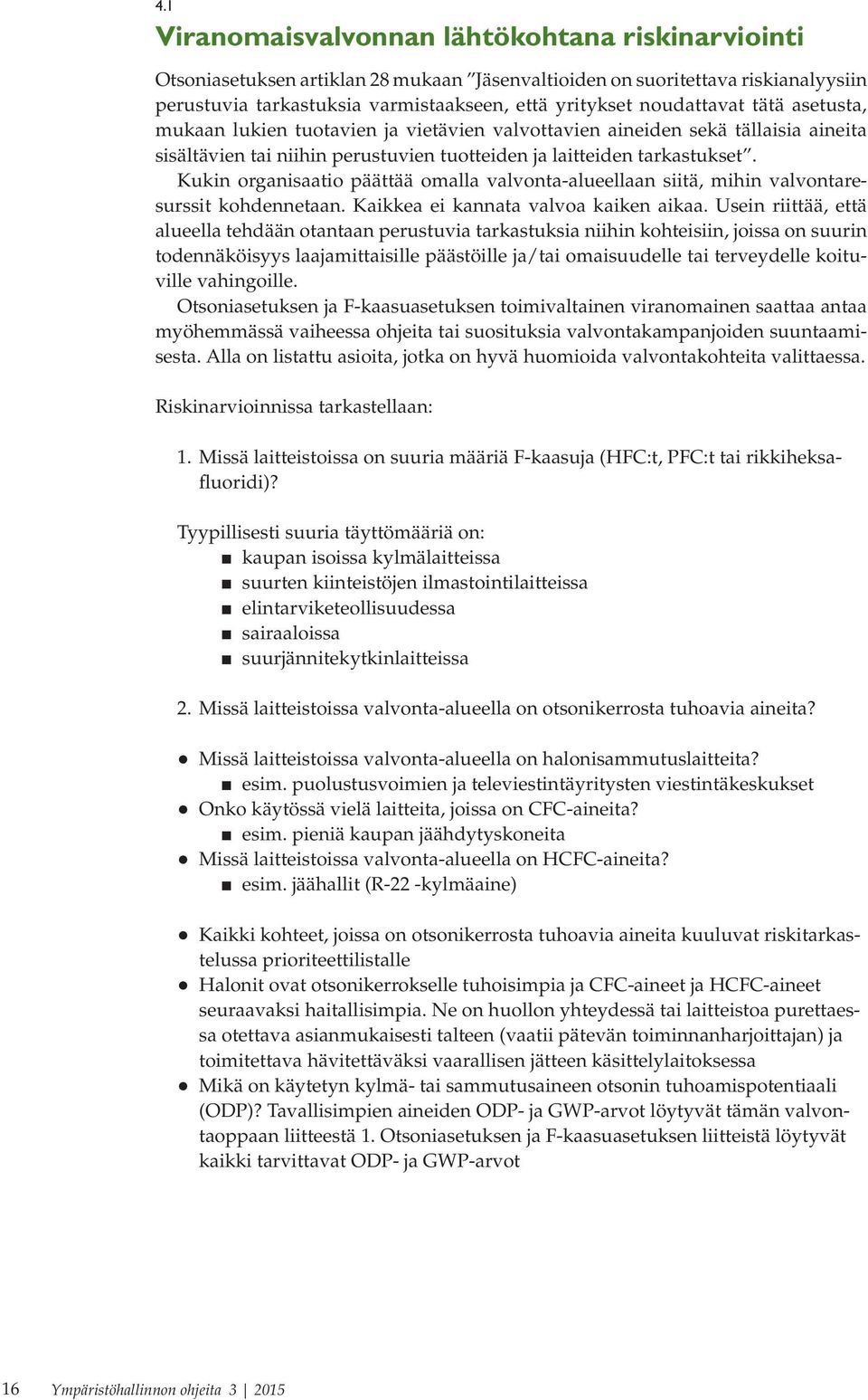 Kukin organisaatio päättää omalla valvonta-alueellaan siitä, mihin valvontaresurssit kohdennetaan. Kaikkea ei kannata valvoa kaiken aikaa.