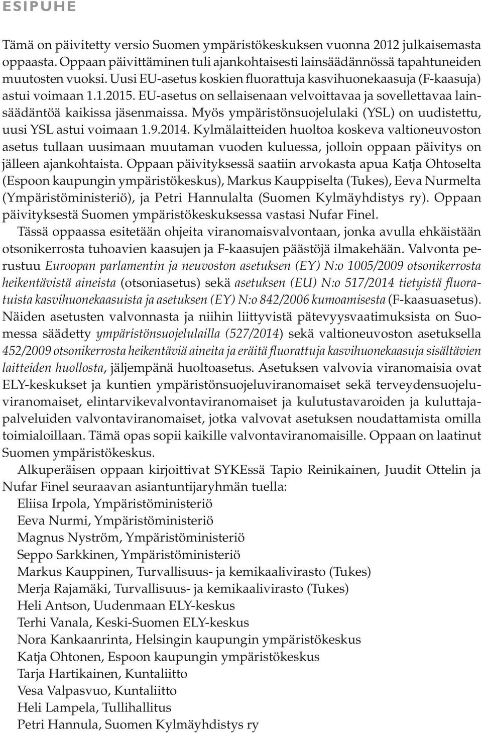 Myös ympäristönsuojelulaki (YSL) on uudistettu, uusi YSL astui voimaan 1.9.2014.