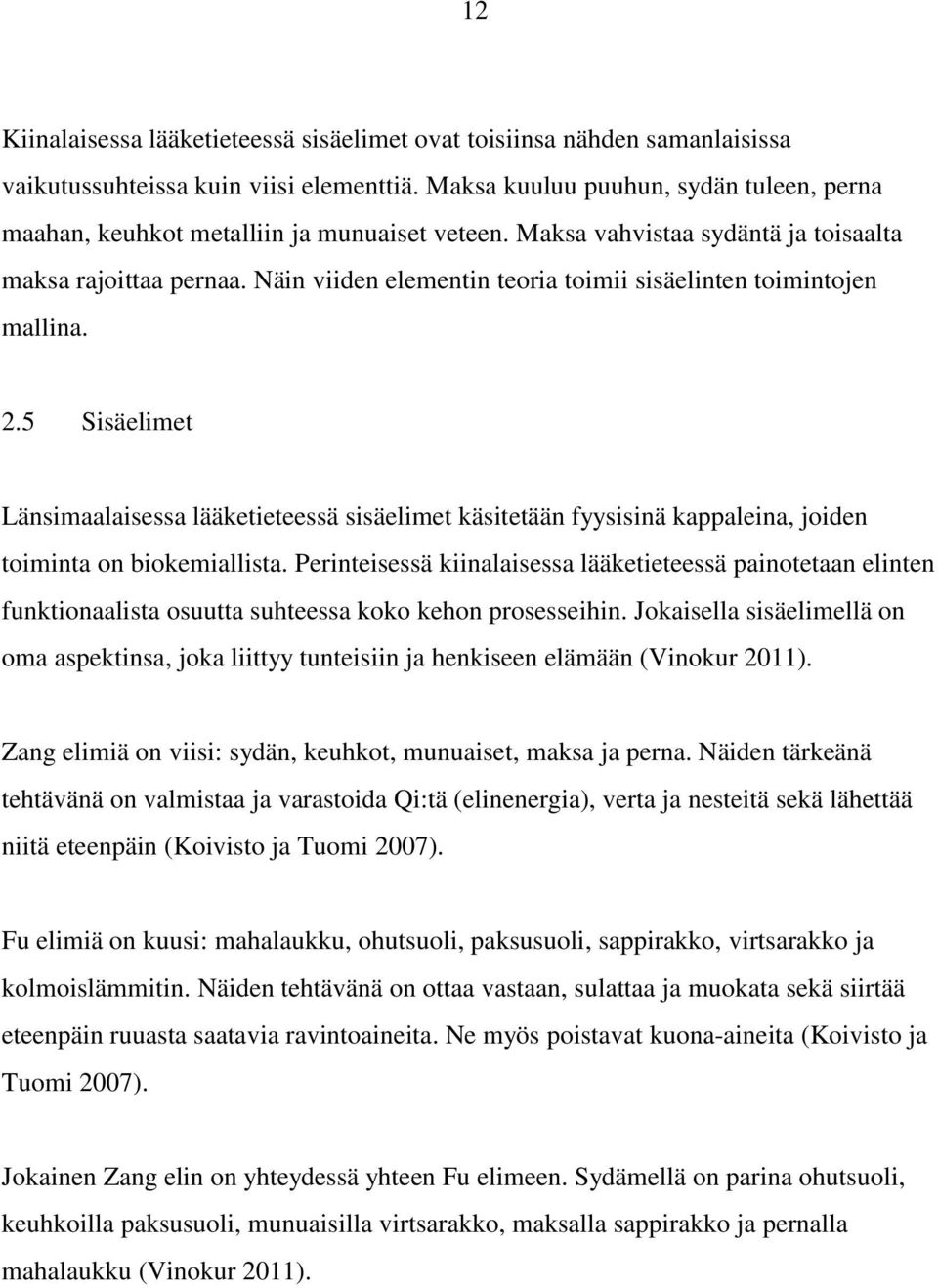 Näin viiden elementin teoria toimii sisäelinten toimintojen mallina. 2.5 Sisäelimet Länsimaalaisessa lääketieteessä sisäelimet käsitetään fyysisinä kappaleina, joiden toiminta on biokemiallista.