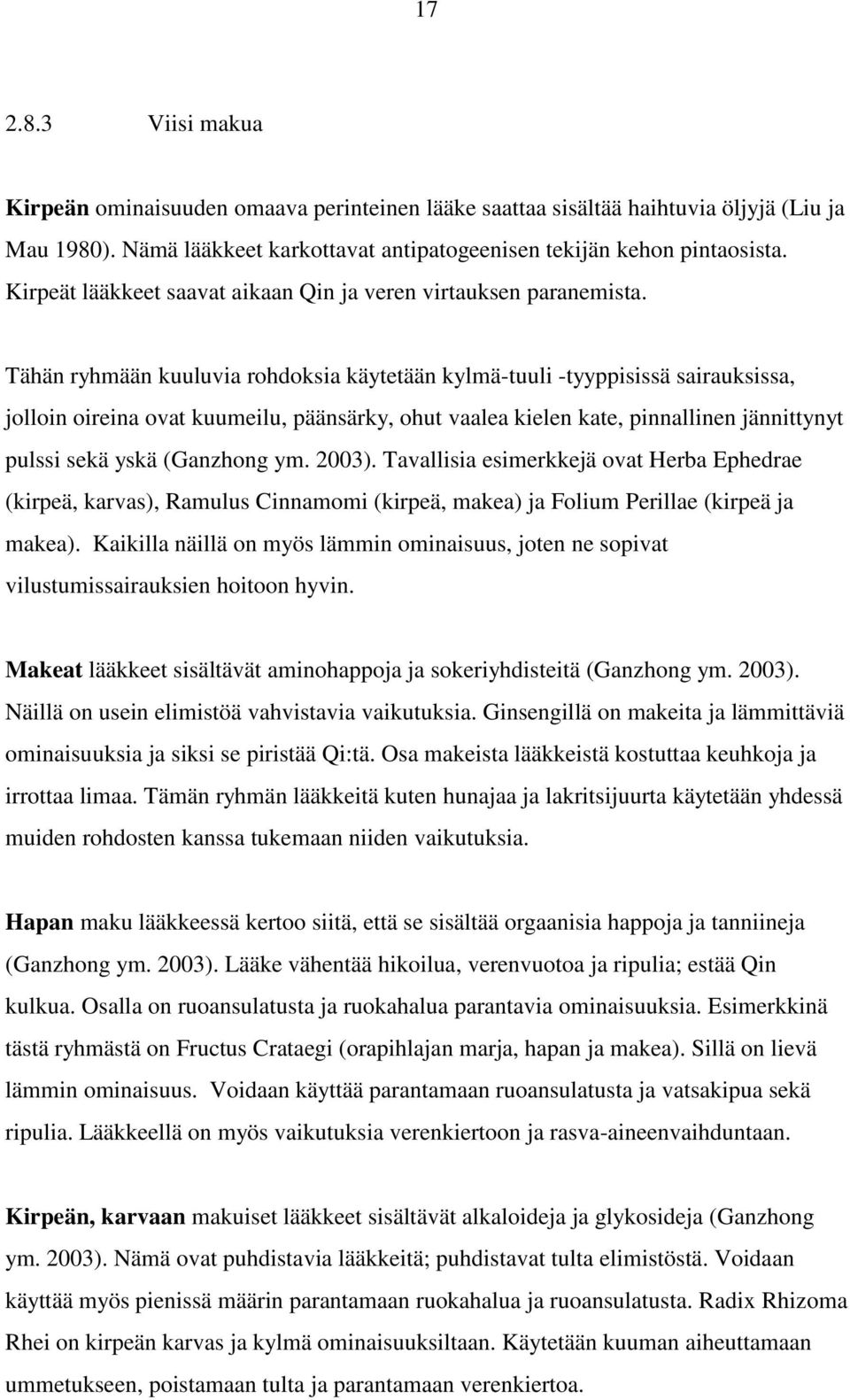 Tähän ryhmään kuuluvia rohdoksia käytetään kylmä-tuuli -tyyppisissä sairauksissa, jolloin oireina ovat kuumeilu, päänsärky, ohut vaalea kielen kate, pinnallinen jännittynyt pulssi sekä yskä (Ganzhong