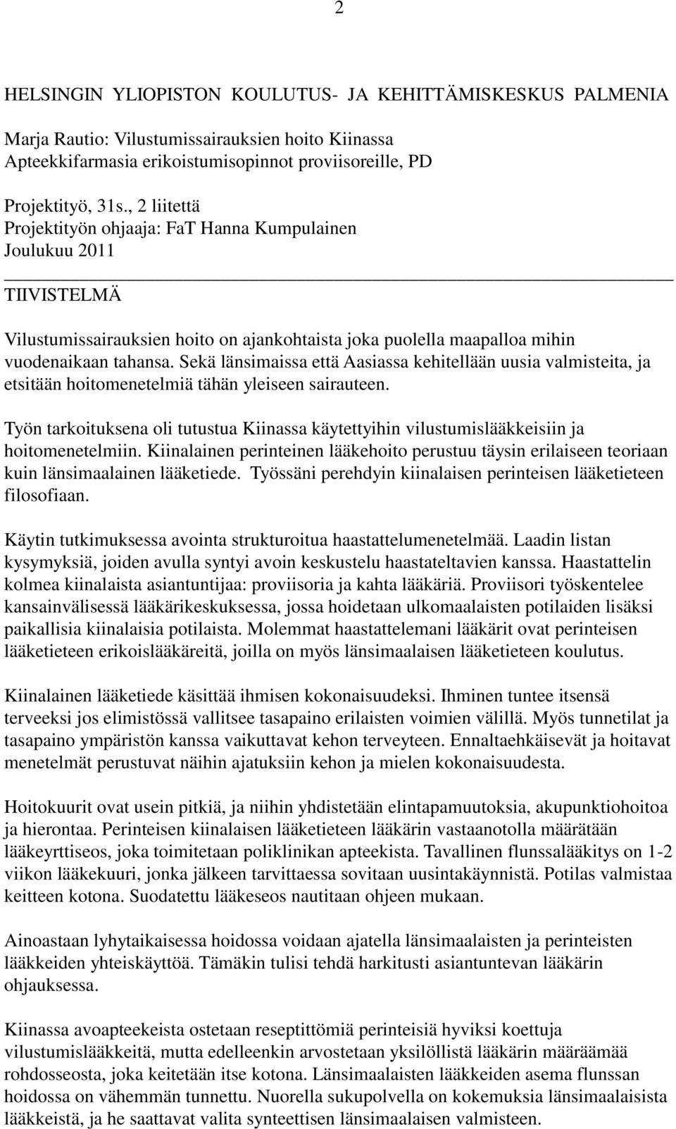 Sekä länsimaissa että Aasiassa kehitellään uusia valmisteita, ja etsitään hoitomenetelmiä tähän yleiseen sairauteen.