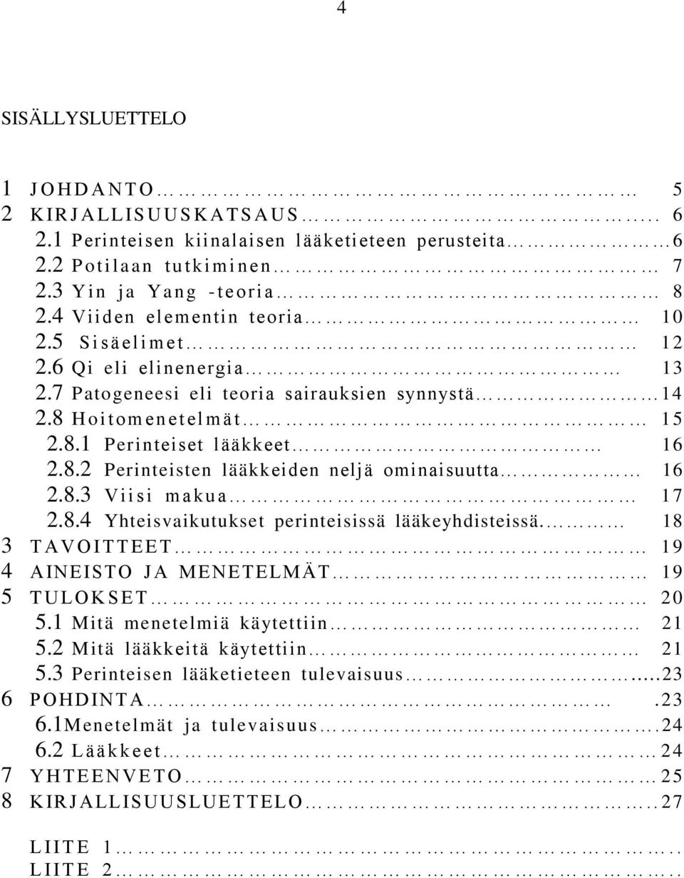 8.2 Perinteisten lääkkeiden neljä ominaisuutta 16 2.8.3 V i i s i m akua 17 2.8.4 Yhteisvaikutukset perinteisissä lääkeyhdisteissä.