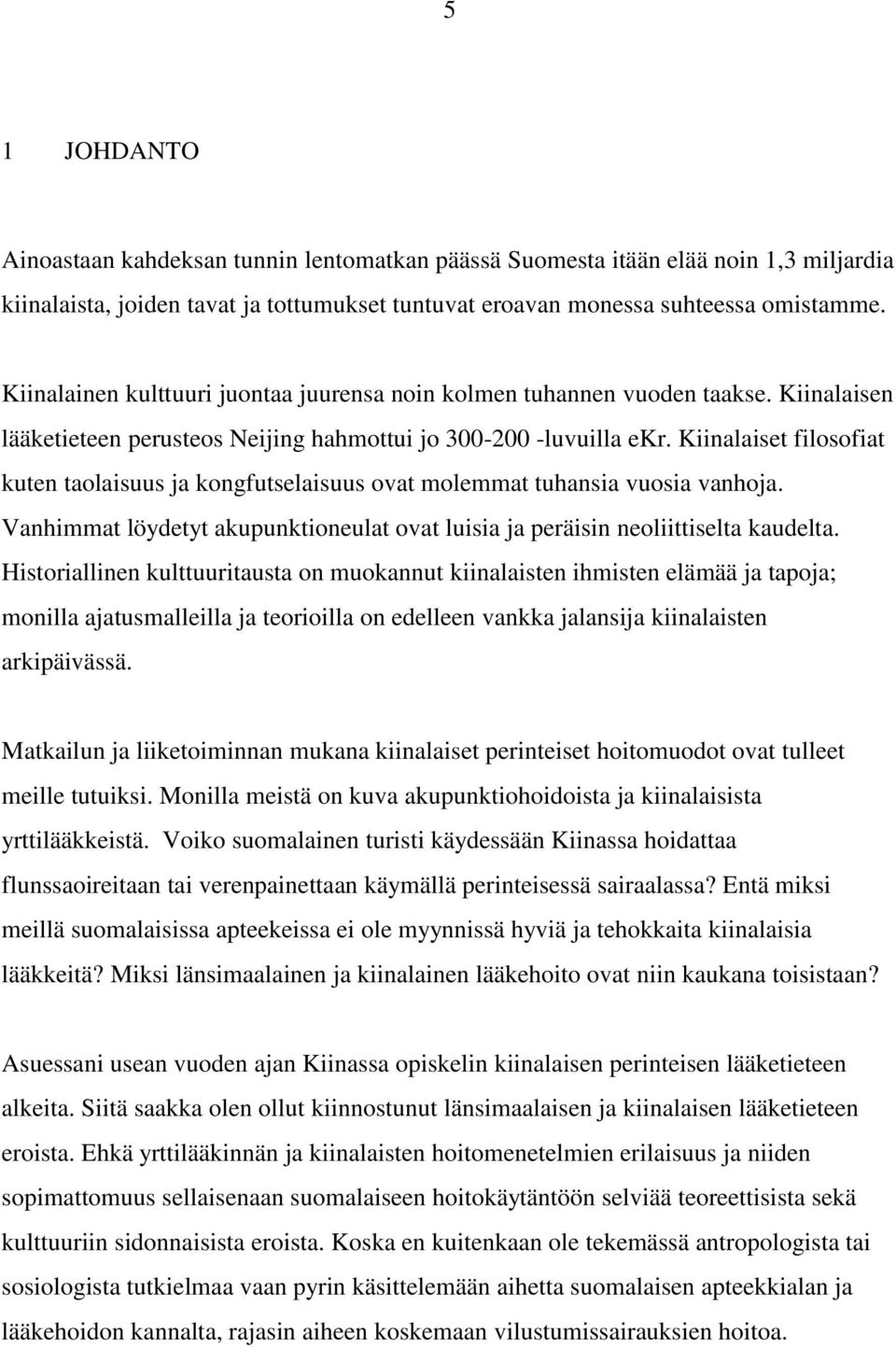 Kiinalaiset filosofiat kuten taolaisuus ja kongfutselaisuus ovat molemmat tuhansia vuosia vanhoja. Vanhimmat löydetyt akupunktioneulat ovat luisia ja peräisin neoliittiselta kaudelta.