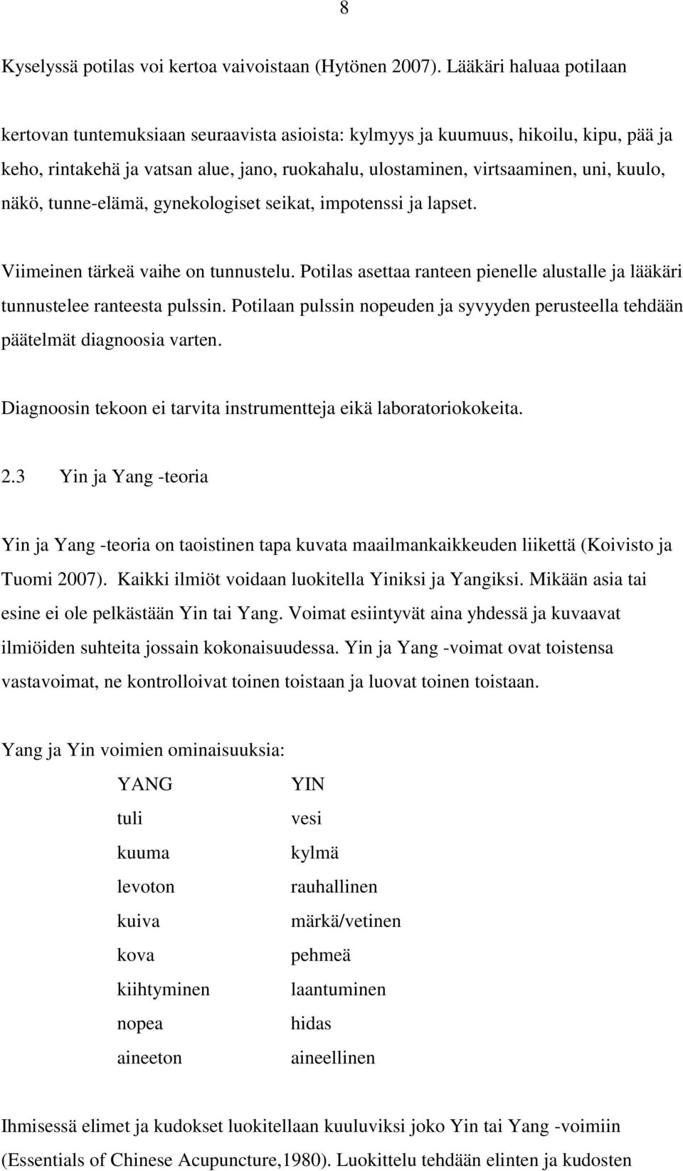 näkö, tunne-elämä, gynekologiset seikat, impotenssi ja lapset. Viimeinen tärkeä vaihe on tunnustelu. Potilas asettaa ranteen pienelle alustalle ja lääkäri tunnustelee ranteesta pulssin.