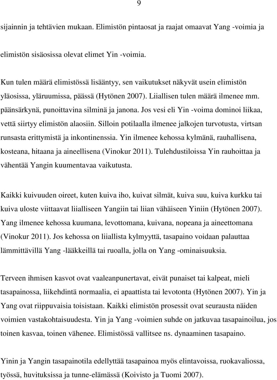 päänsärkynä, punoittavina silminä ja janona. Jos vesi eli Yin -voima dominoi liikaa, vettä siirtyy elimistön alaosiin.