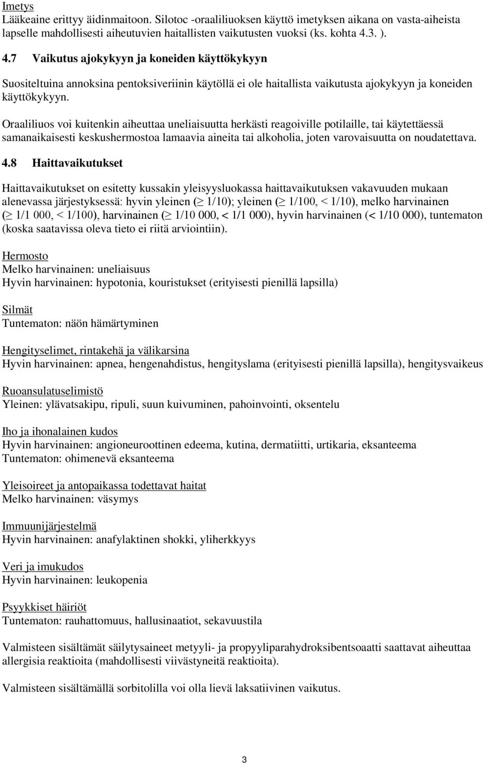 Oraaliliuos voi kuitenkin aiheuttaa uneliaisuutta herkästi reagoiville potilaille, tai käytettäessä samanaikaisesti keskushermostoa lamaavia aineita tai alkoholia, joten varovaisuutta on noudatettava.