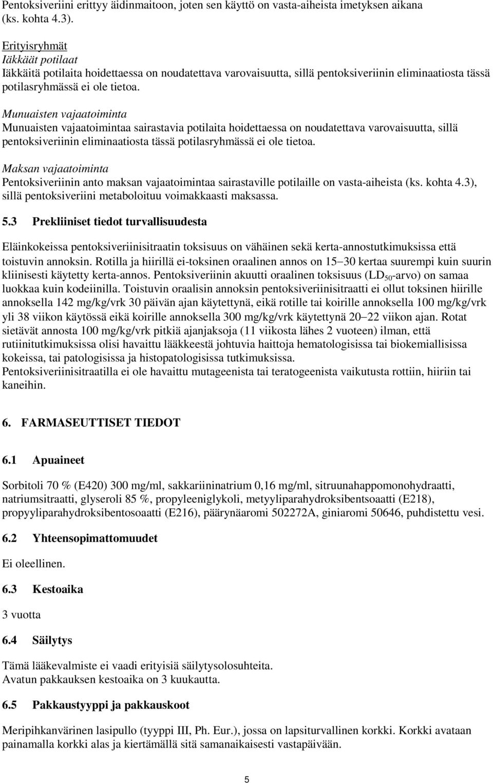 Munuaisten vajaatoiminta Munuaisten vajaatoimintaa sairastavia potilaita hoidettaessa on noudatettava varovaisuutta, sillä pentoksiveriinin eliminaatiosta tässä potilasryhmässä ei ole tietoa.