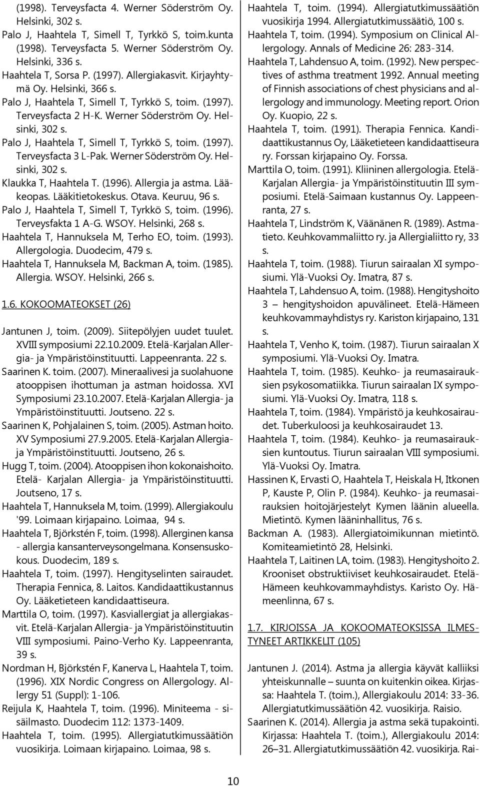 Palo J, Haahtela T, Simell T, Tyrkkö S, toim. (1997). Terveysfacta 3 L-Pak. Werner Söderström Oy. Helsinki, 302 s. Klaukka T, Haahtela T. (1996). Allergia ja astma. Lääkeopas. Lääkitietokeskus. Otava.