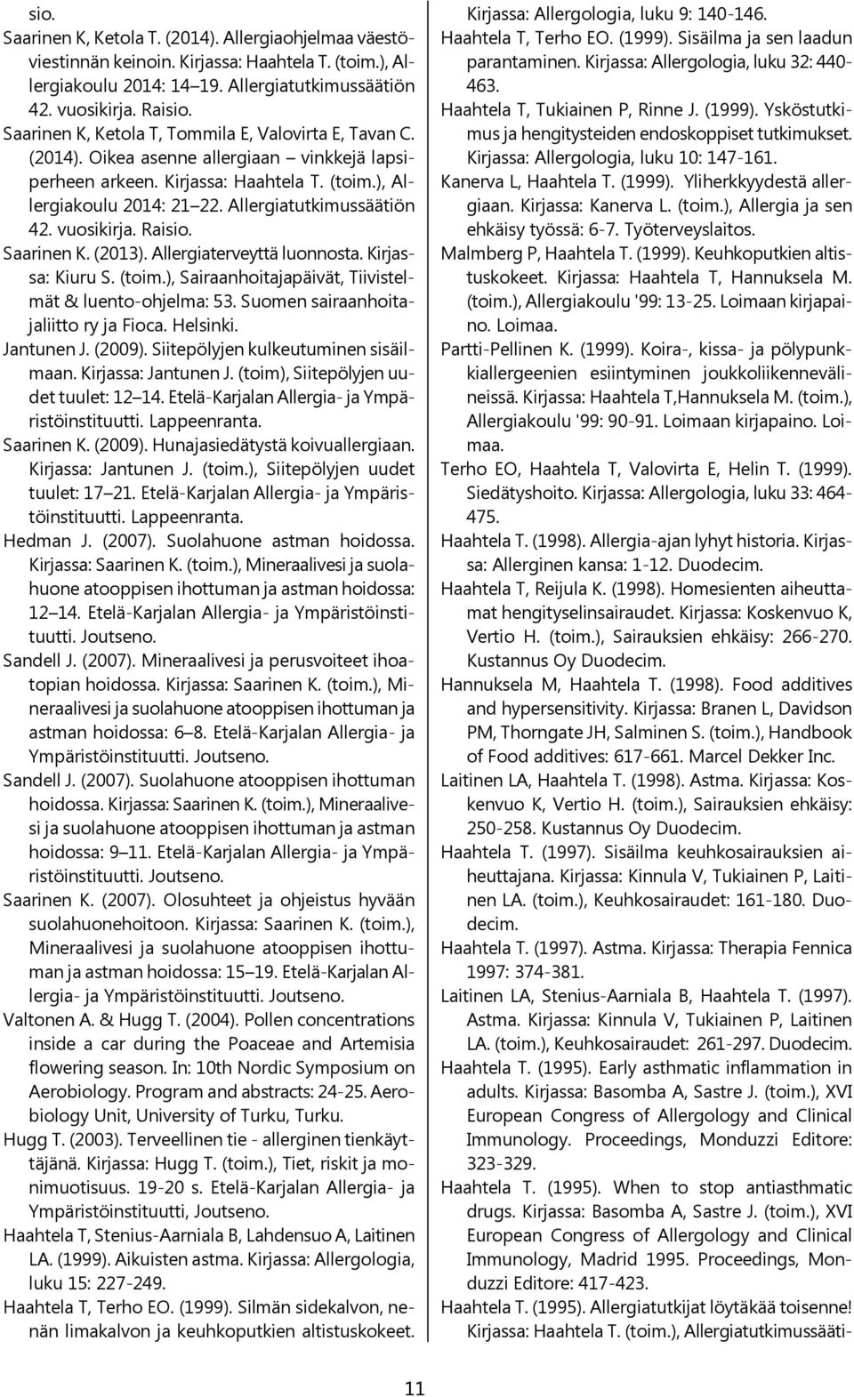 Allergiatutkimussäätiön 42. vuosikirja. Raisio. Saarinen K. (2013). Allergiaterveyttä luonnosta. Kirjassa: Kiuru S. (toim.), Sairaanhoitajapäivät, Tiivistelmät & luento-ohjelma: 53.