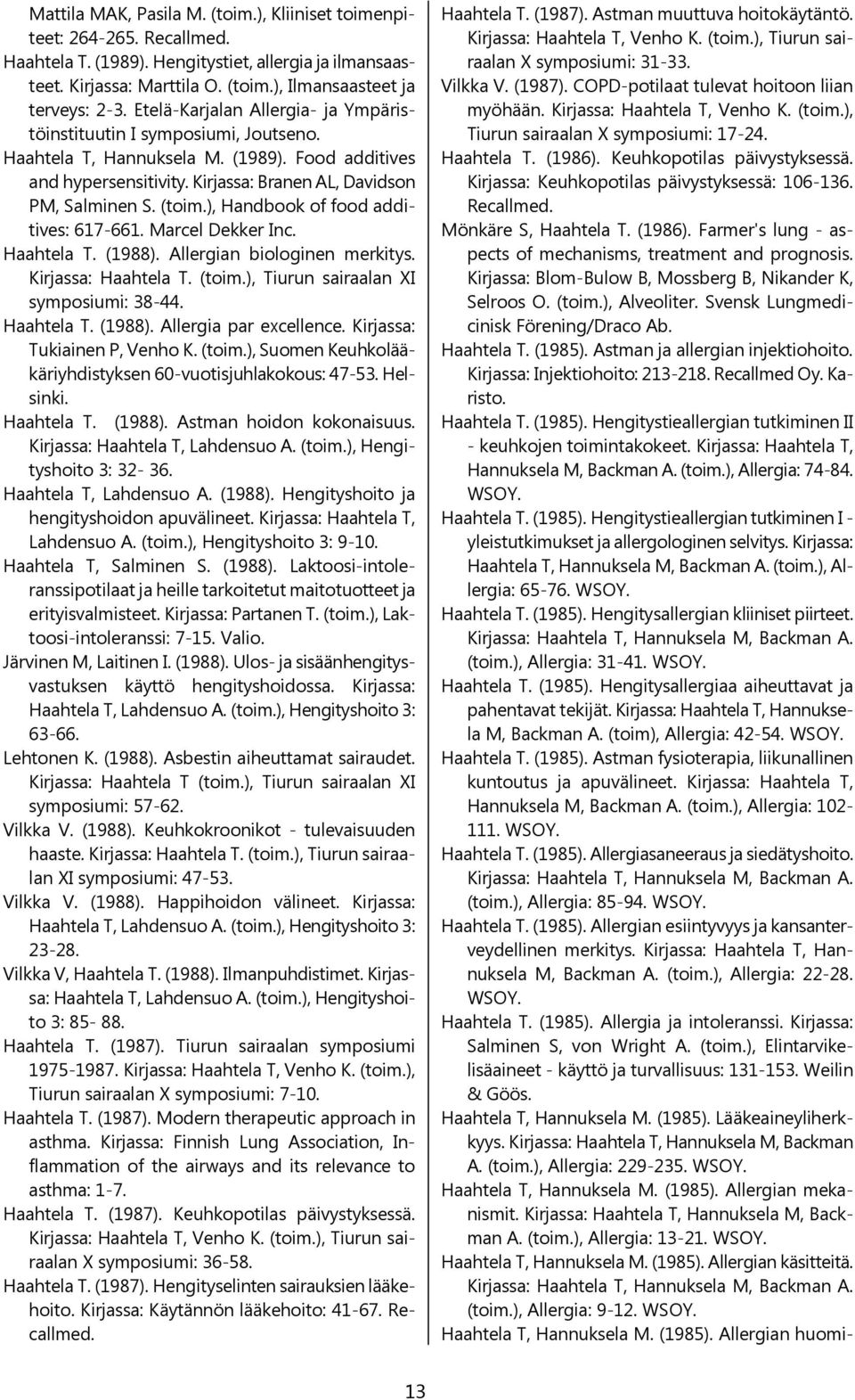 ), Handbook of food additives: 617-661. Marcel Dekker Inc. Haahtela T. (1988). Allergian biologinen merkitys. Kirjassa: Haahtela T. (toim.), Tiurun sairaalan XI symposiumi: 38-44. Haahtela T. (1988). Allergia par excellence.