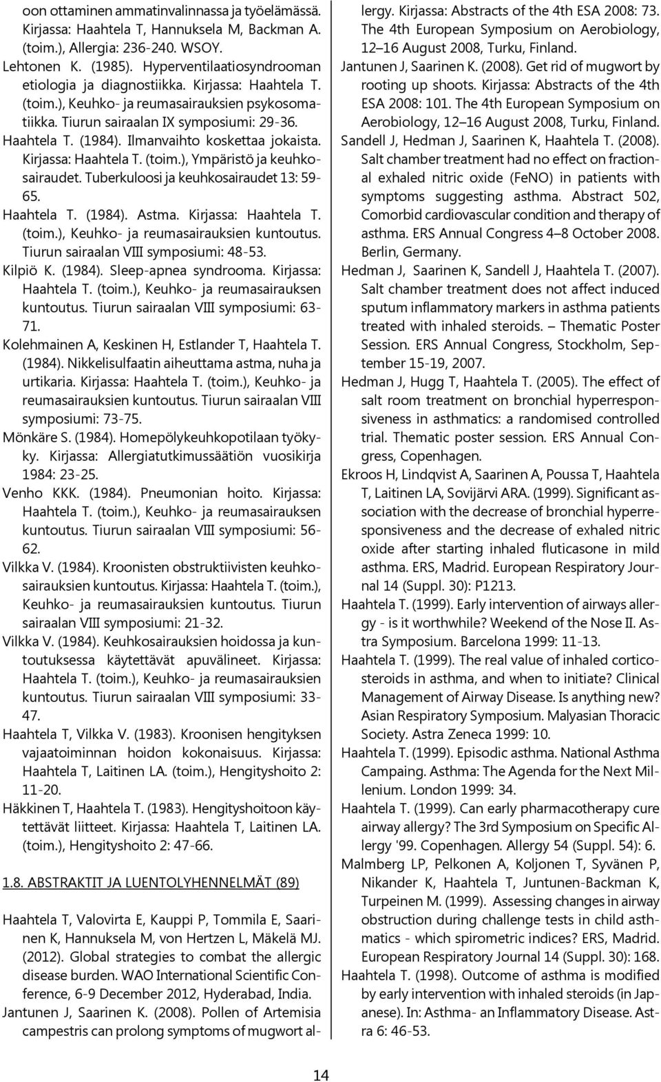 Ilmanvaihto koskettaa jokaista. Kirjassa: Haahtela T. (toim.), Ympäristö ja keuhkosairaudet. Tuberkuloosi ja keuhkosairaudet 13: 59-65. Haahtela T. (1984). Astma. Kirjassa: Haahtela T. (toim.), Keuhko- ja reumasairauksien kuntoutus.