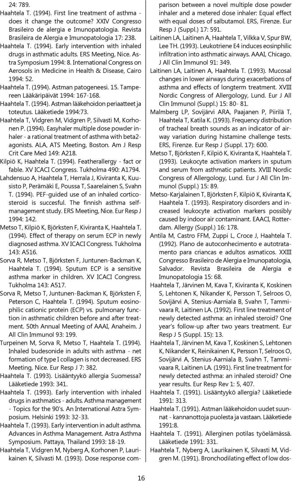 International Congress on Aerosols in Medicine in Health & Disease, Cairo 1994: 52. Haahtela T. (1994). Astman patogeneesi. 15. Tampereen Lääkäripäivät 1994: 167-168. Haahtela T. (1994). Astman lääkehoidon periaatteet ja toteutus.