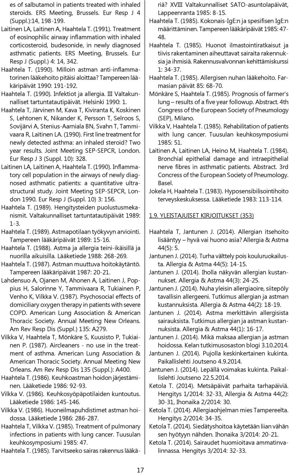 Milloin astman anti-inflammatorinen lääkehoito pitäisi aloittaa? Tampereen lääkäripäivät 1990: 191-192. Haahtela T. (1990). Infektiot ja allergia. III Valtakunnalliset tartuntatautipäivät.