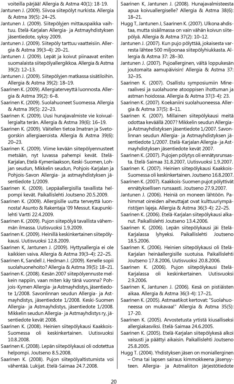 Allergia & Astma 39(2): 12 13. Jantunen J. (2009). Siitepölyjen matkassa sisätiloihin. Allergia & Astma 39(2): 18 19. Saarinen K. (2009). Allergiaterveyttä luonnosta. Allergia & Astma 39(2): 6 8.