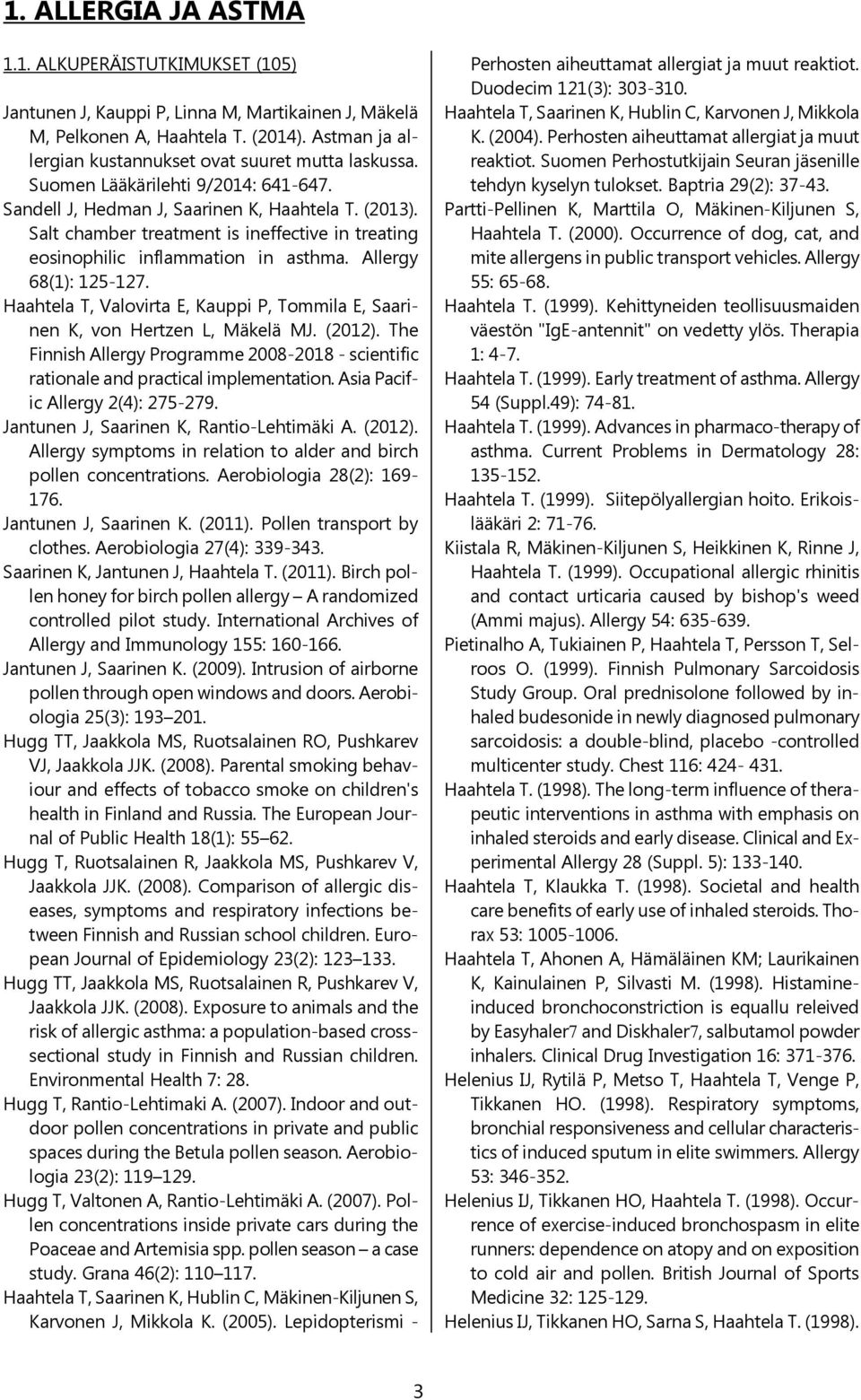 Salt chamber treatment is ineffective in treating eosinophilic inflammation in asthma. Allergy 68(1): 125-127. Haahtela T, Valovirta E, Kauppi P, Tommila E, Saarinen K, von Hertzen L, Mäkelä MJ.