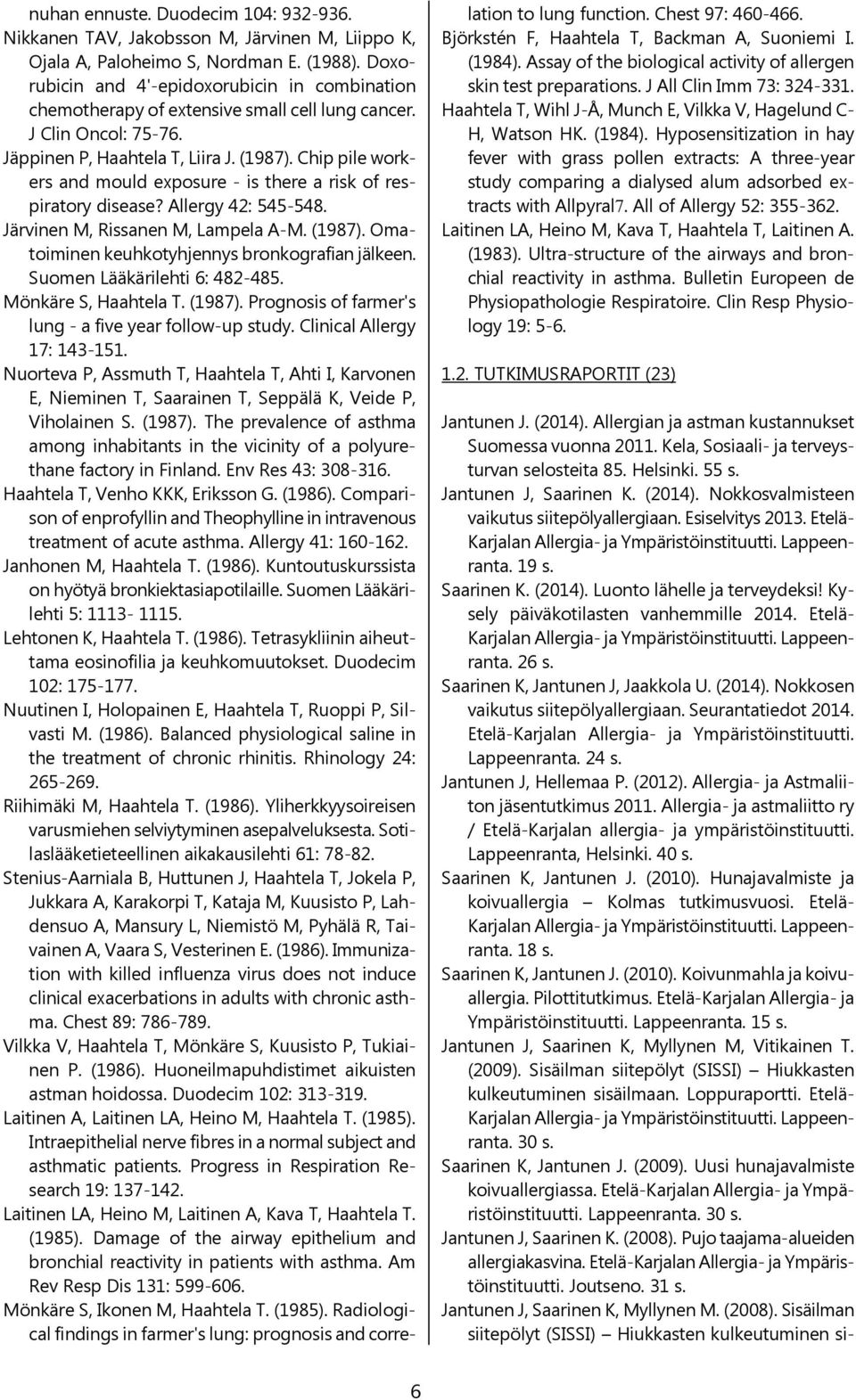 Chip pile workers and mould exposure - is there a risk of respiratory disease? Allergy 42: 545-548. Järvinen M, Rissanen M, Lampela A-M. (1987). Omatoiminen keuhkotyhjennys bronkografian jälkeen.