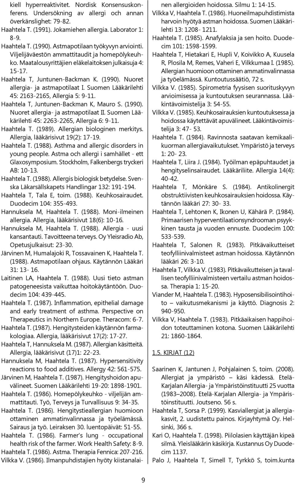 Nuoret allergia- ja astmapotilaat I. Suomen Lääkärilehti 45: 2163-2165, Allergia 5: 9-11. Haahtela T, Juntunen-Backman K, Mauro S. (1990). Nuoret allergia- ja astmapotilaat II.