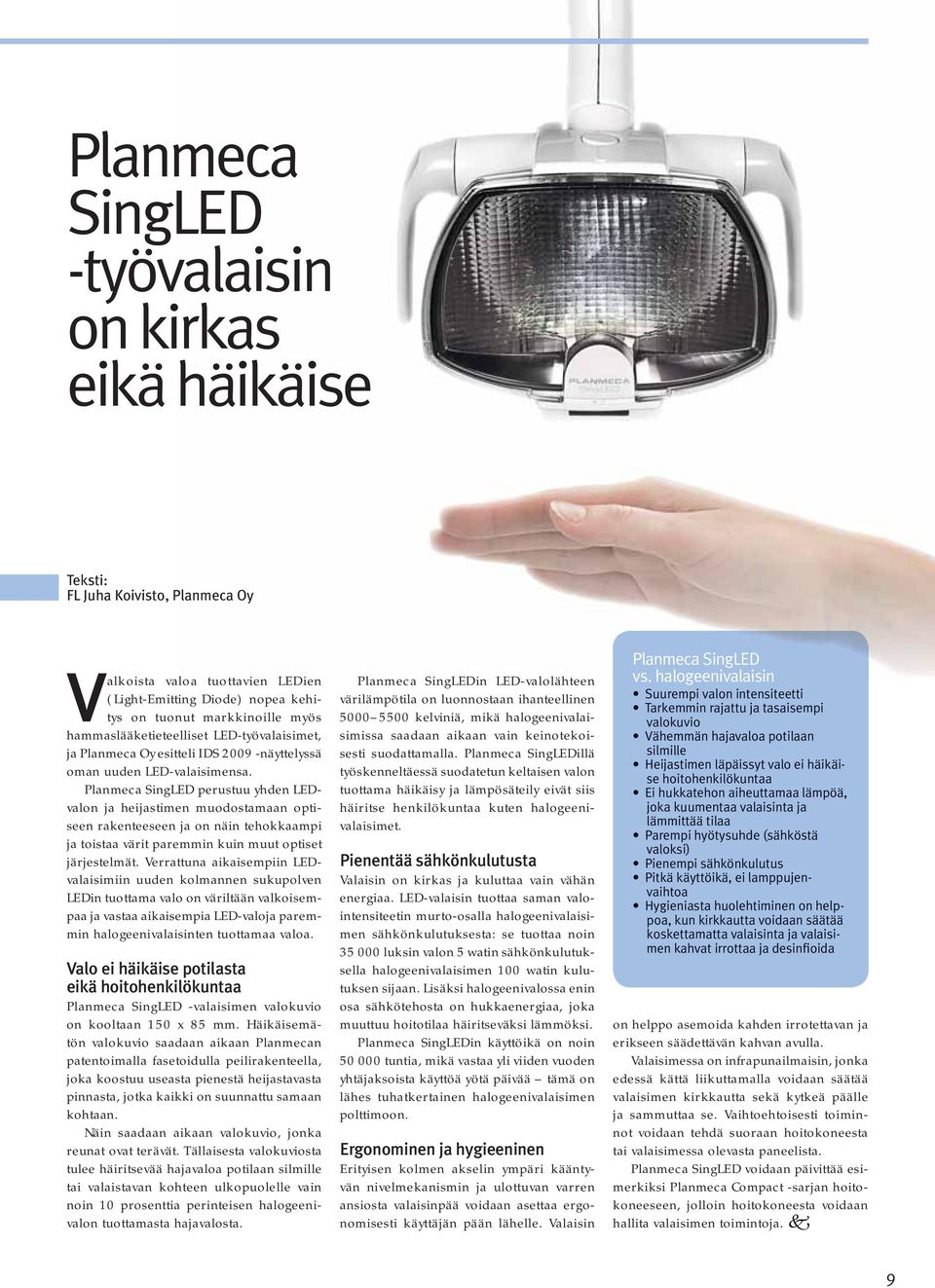 Planmeca SingLED perustuu yhden LEDvalon ja heijastimen muodostamaan optiseen rakenteeseen ja on näin tehokkaampi ja toistaa värit paremmin kuin muut optiset järjestelmät.
