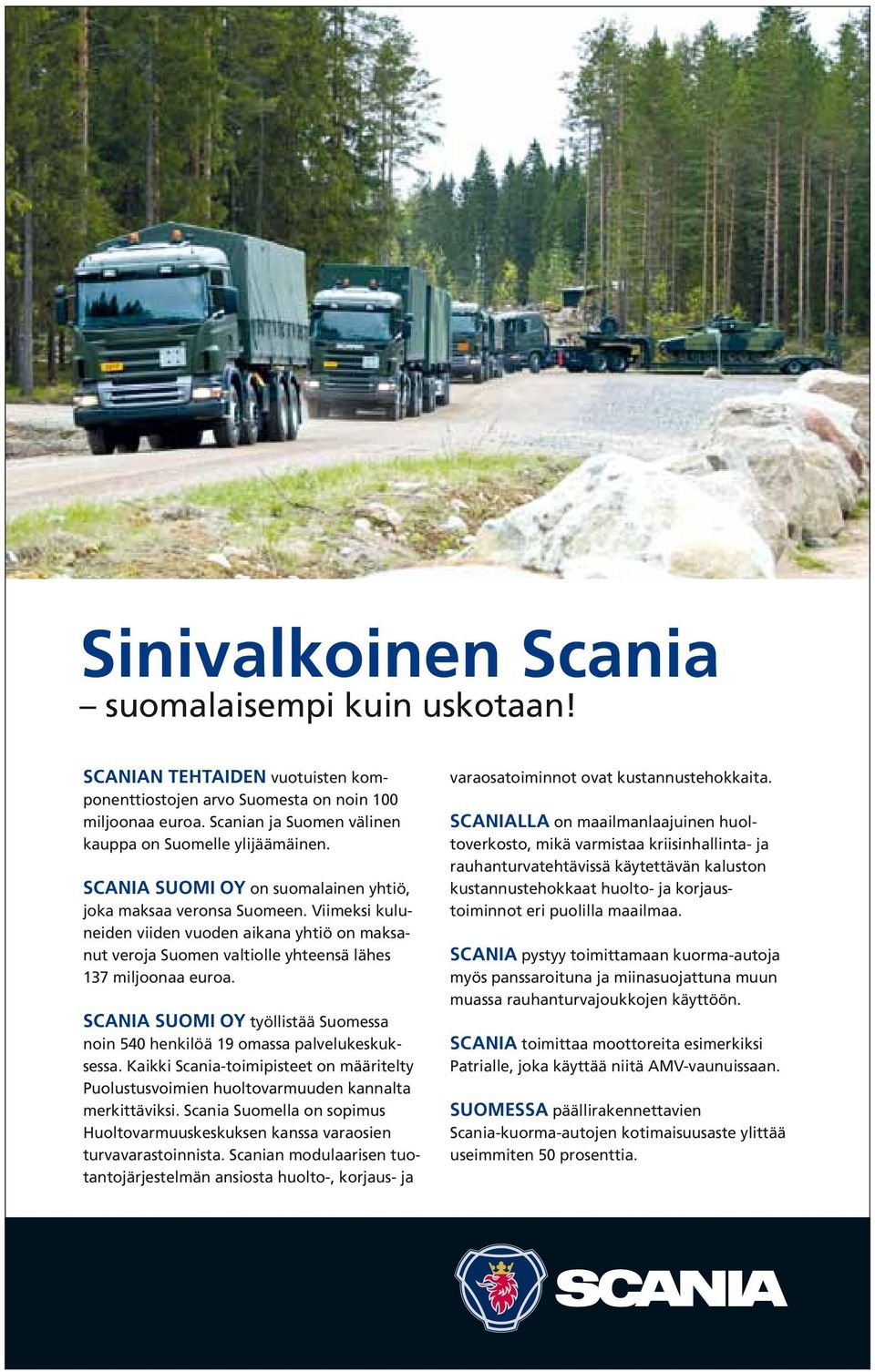 Scania Suomi oy työllistää Suomessa noin 540 henkilöä 19 omassa palvelukeskuksessa. Kaikki Scania-toimipisteet on määritelty Puolustusvoimien huoltovarmuuden kannalta merkittäviksi.
