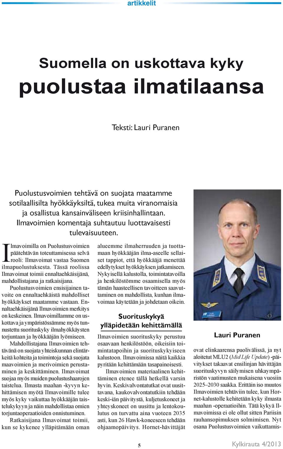 Ilmavoimilla on Puolustusvoimien päätehtävän toteuttamisessa selvä rooli: Ilmavoimat vastaa Suomen ilmapuolustuksesta.