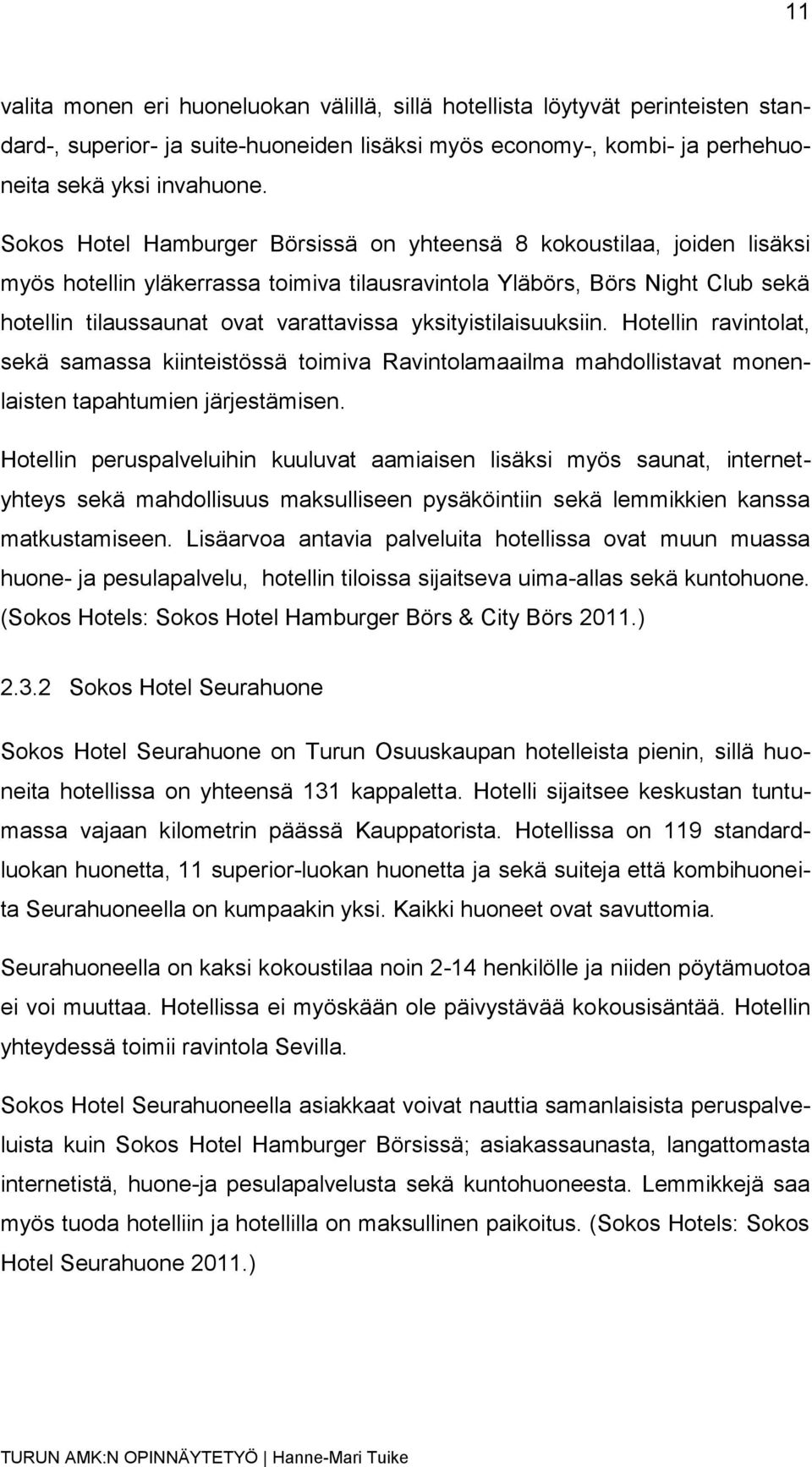 yksityistilaisuuksiin. Hotellin ravintolat, sekä samassa kiinteistössä toimiva Ravintolamaailma mahdollistavat monenlaisten tapahtumien järjestämisen.